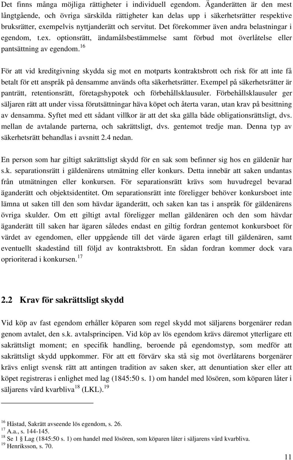 Det förekommer även andra belastningar i egendom, t.ex. optionsrätt, ändamålsbestämmelse samt förbud mot överlåtelse eller pantsättning av egendom.