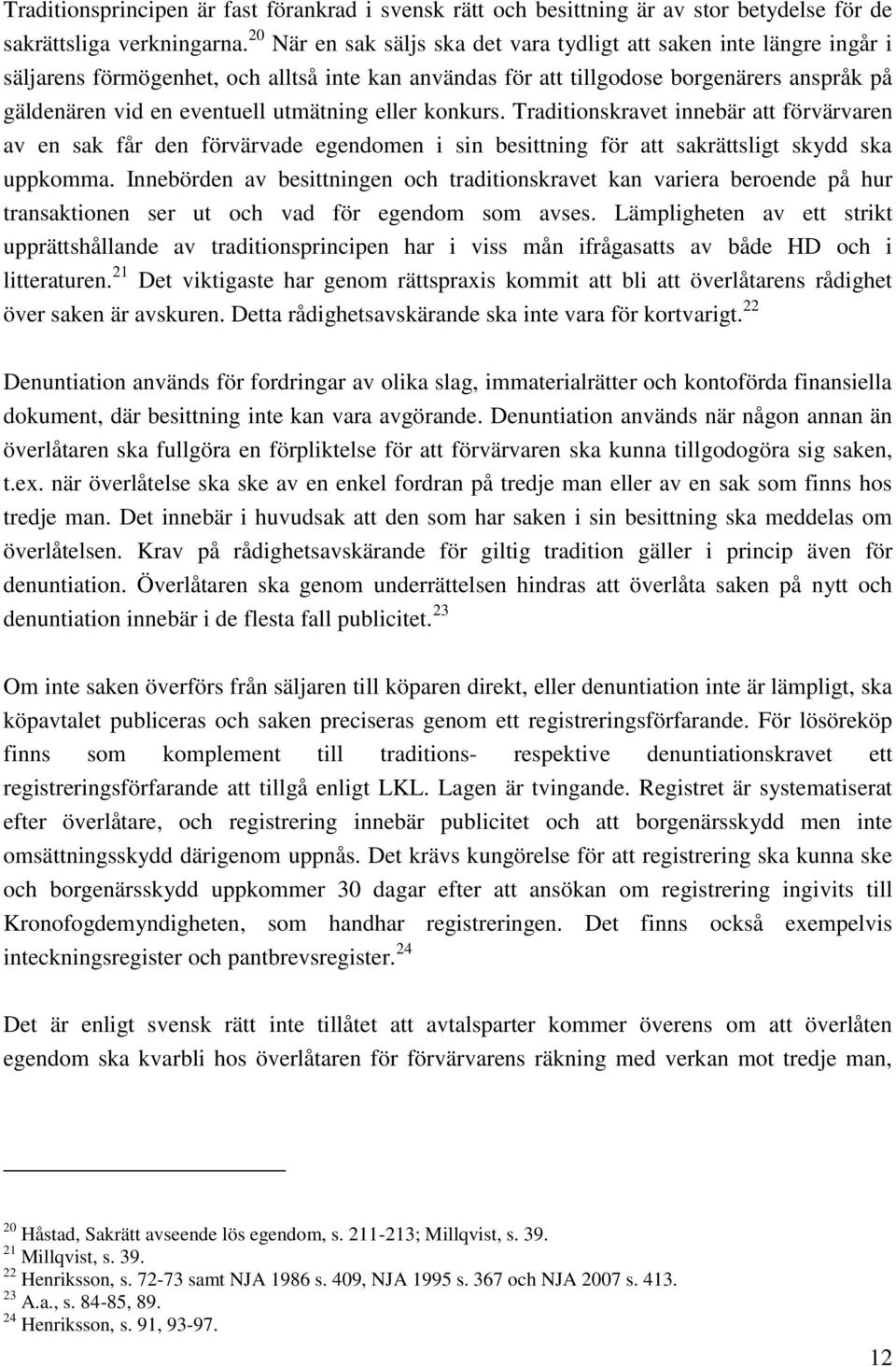 utmätning eller konkurs. Traditionskravet innebär att förvärvaren av en sak får den förvärvade egendomen i sin besittning för att sakrättsligt skydd ska uppkomma.