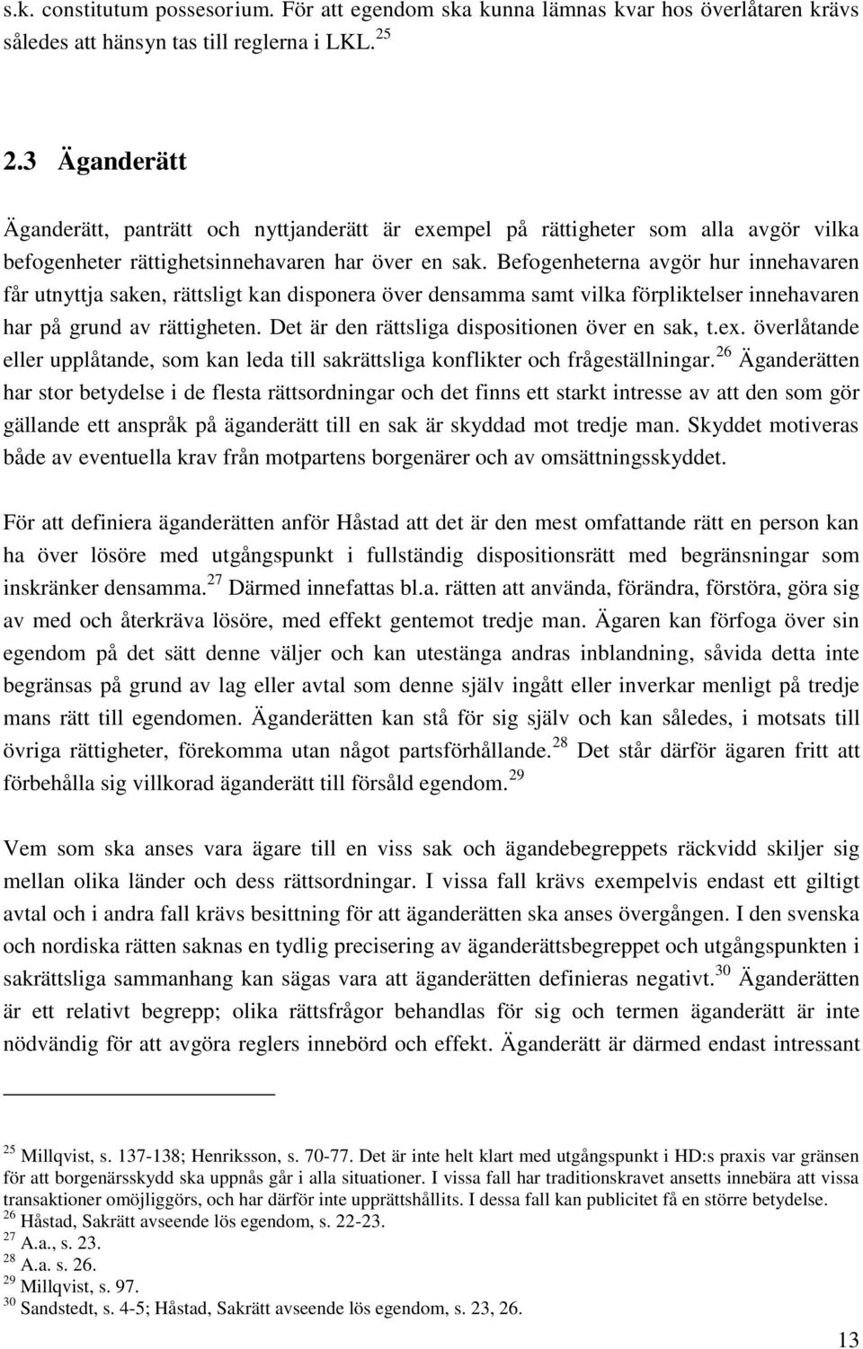 Befogenheterna avgör hur innehavaren får utnyttja saken, rättsligt kan disponera över densamma samt vilka förpliktelser innehavaren har på grund av rättigheten.