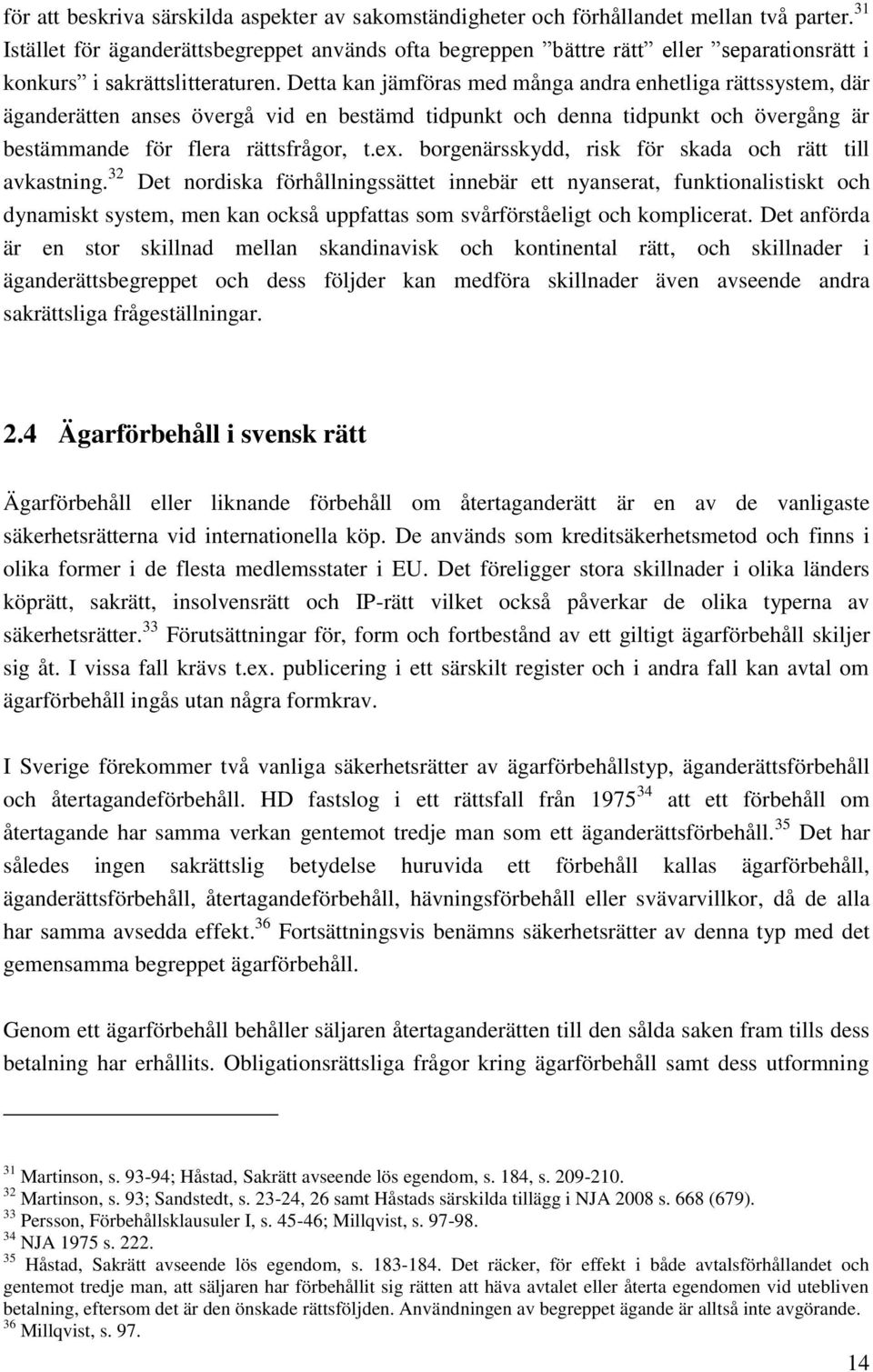 Detta kan jämföras med många andra enhetliga rättssystem, där äganderätten anses övergå vid en bestämd tidpunkt och denna tidpunkt och övergång är bestämmande för flera rättsfrågor, t.ex.