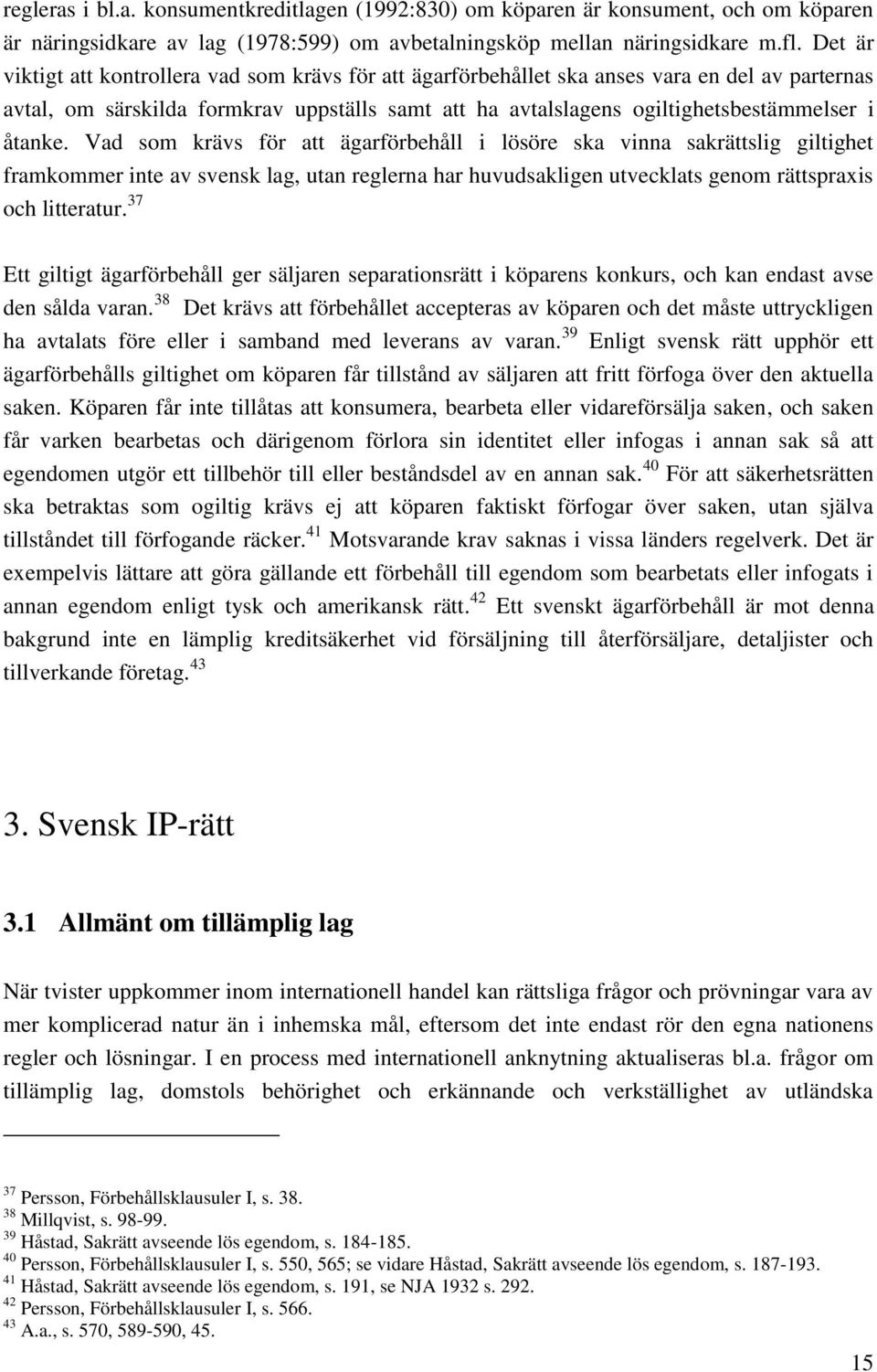 åtanke. Vad som krävs för att ägarförbehåll i lösöre ska vinna sakrättslig giltighet framkommer inte av svensk lag, utan reglerna har huvudsakligen utvecklats genom rättspraxis och litteratur.