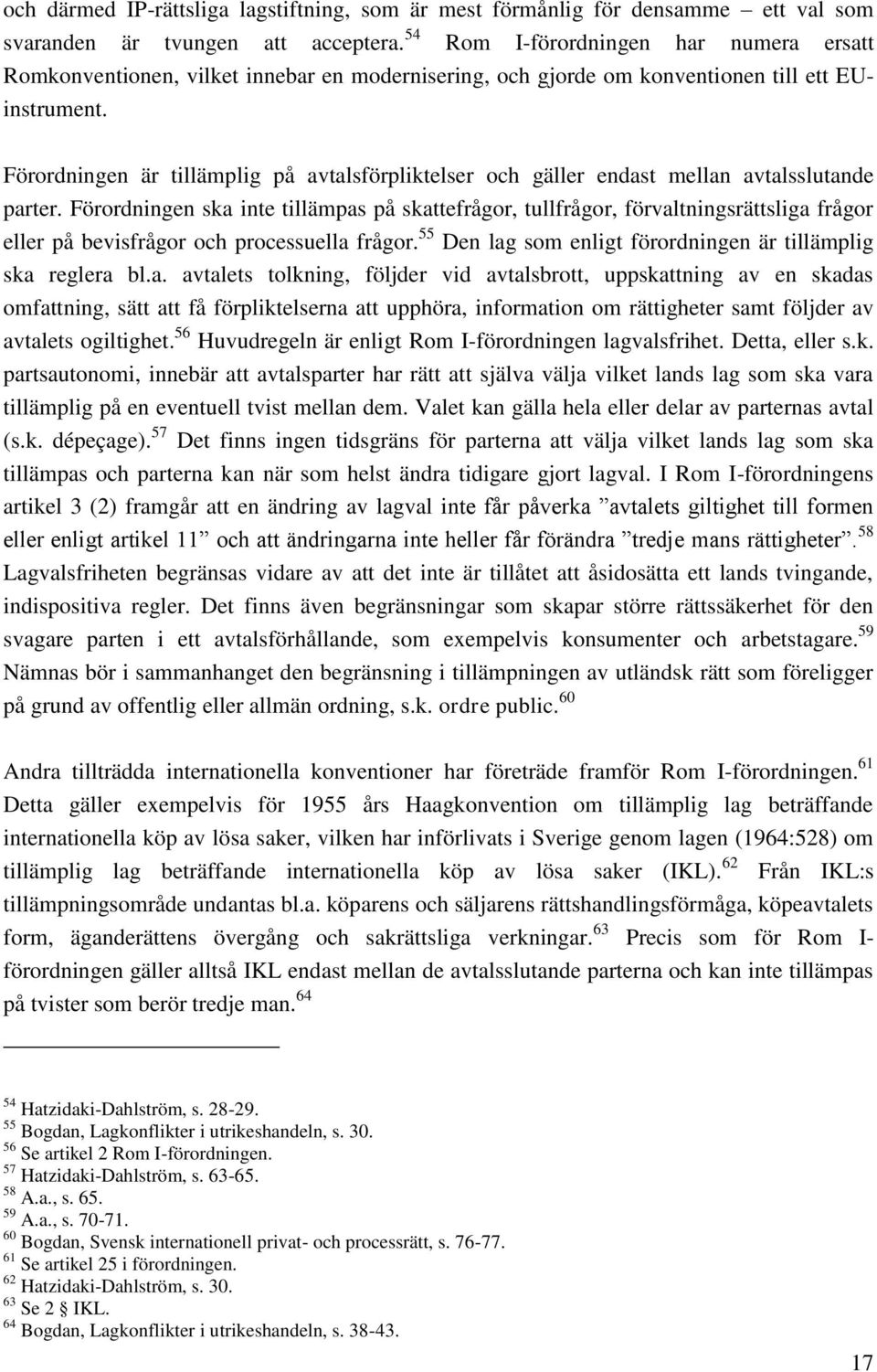 Förordningen är tillämplig på avtalsförpliktelser och gäller endast mellan avtalsslutande parter.