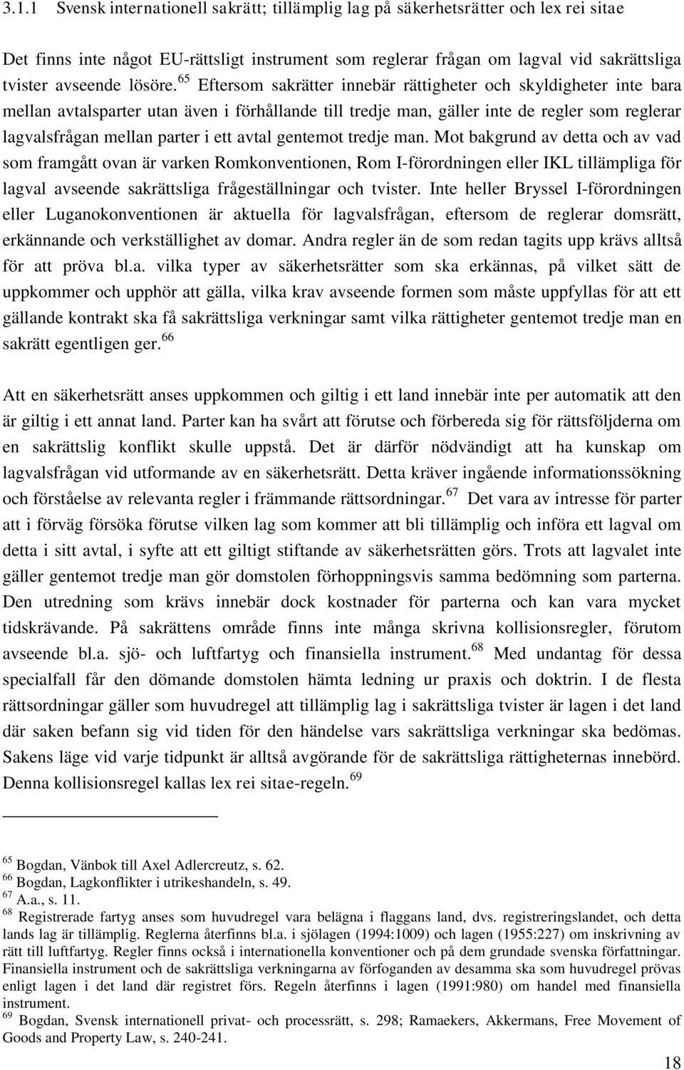 65 Eftersom sakrätter innebär rättigheter och skyldigheter inte bara mellan avtalsparter utan även i förhållande till tredje man, gäller inte de regler som reglerar lagvalsfrågan mellan parter i ett