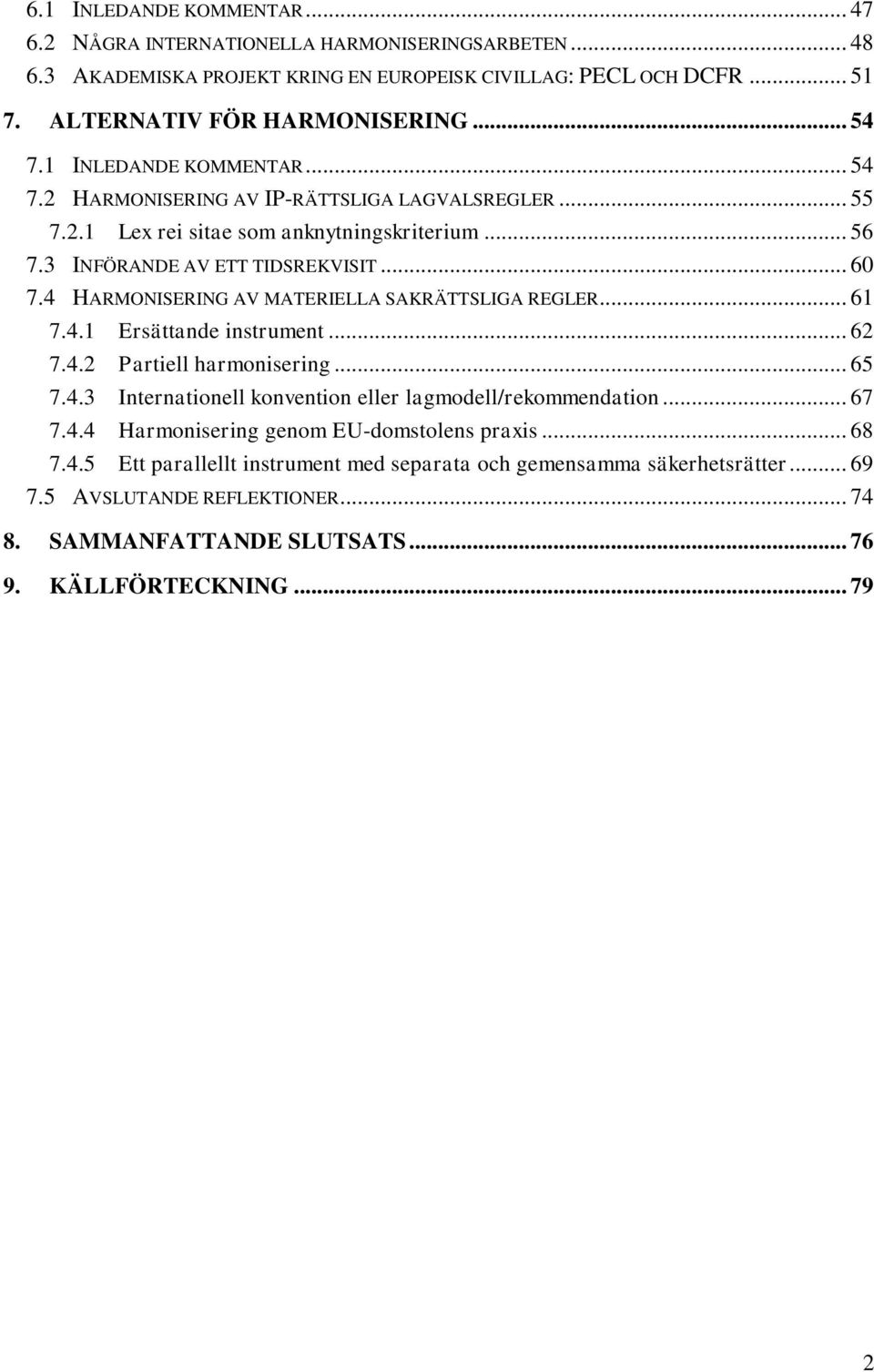 4 HARMONISERING AV MATERIELLA SAKRÄTTSLIGA REGLER... 61 7.4.1 Ersättande instrument... 62 7.4.2 Partiell harmonisering... 65 7.4.3 Internationell konvention eller lagmodell/rekommendation... 67 7.4.4 Harmonisering genom EU-domstolens praxis.