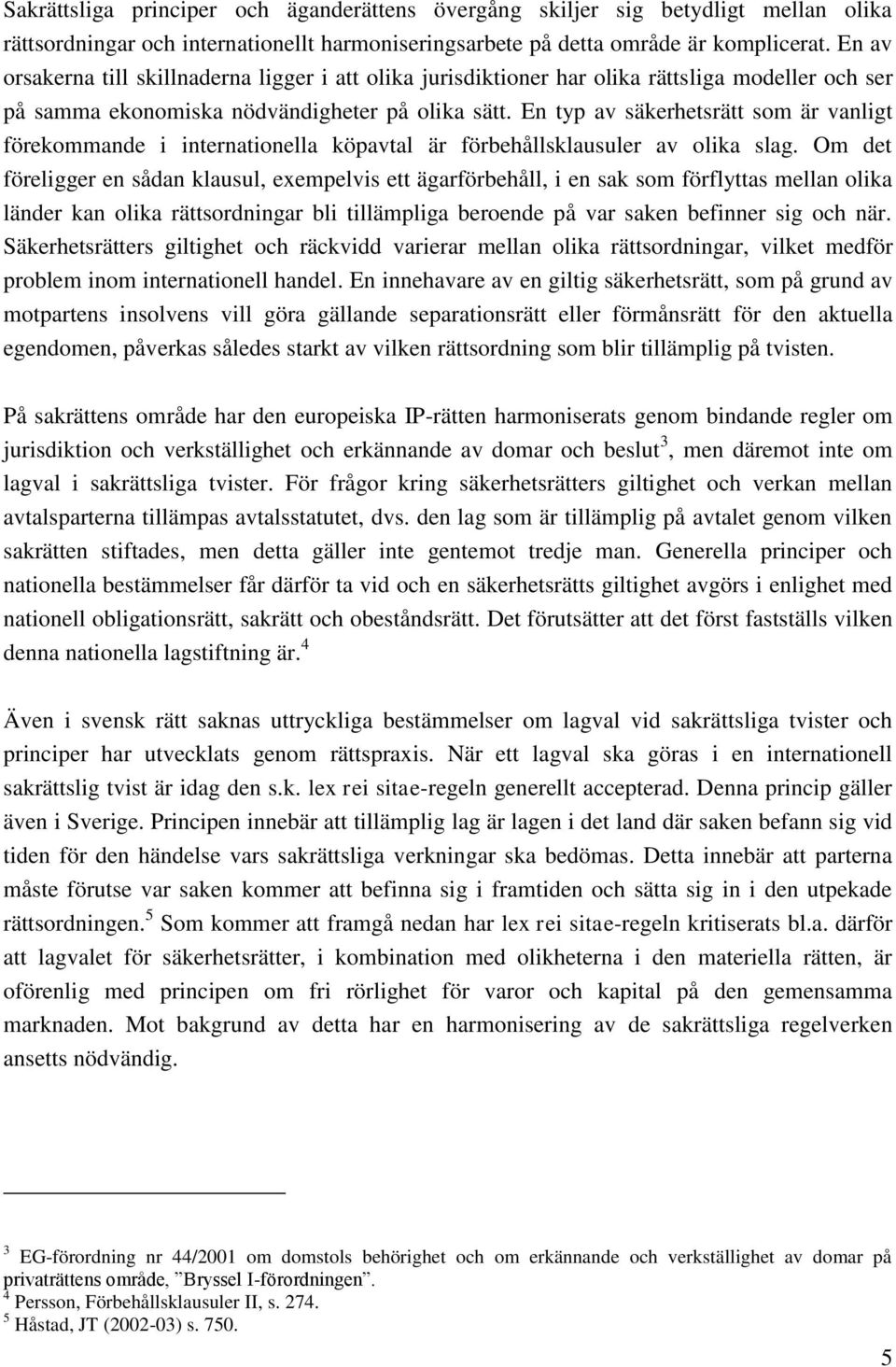 En typ av säkerhetsrätt som är vanligt förekommande i internationella köpavtal är förbehållsklausuler av olika slag.