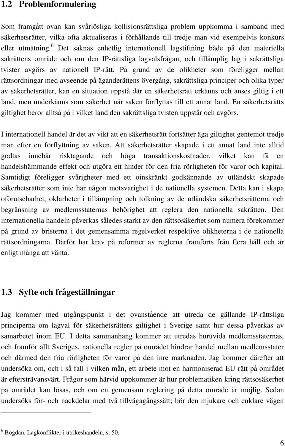 6 Det saknas enhetlig internationell lagstiftning både på den materiella sakrättens område och om den IP-rättsliga lagvalsfrågan, och tillämplig lag i sakrättsliga tvister avgörs av nationell IP-rätt.