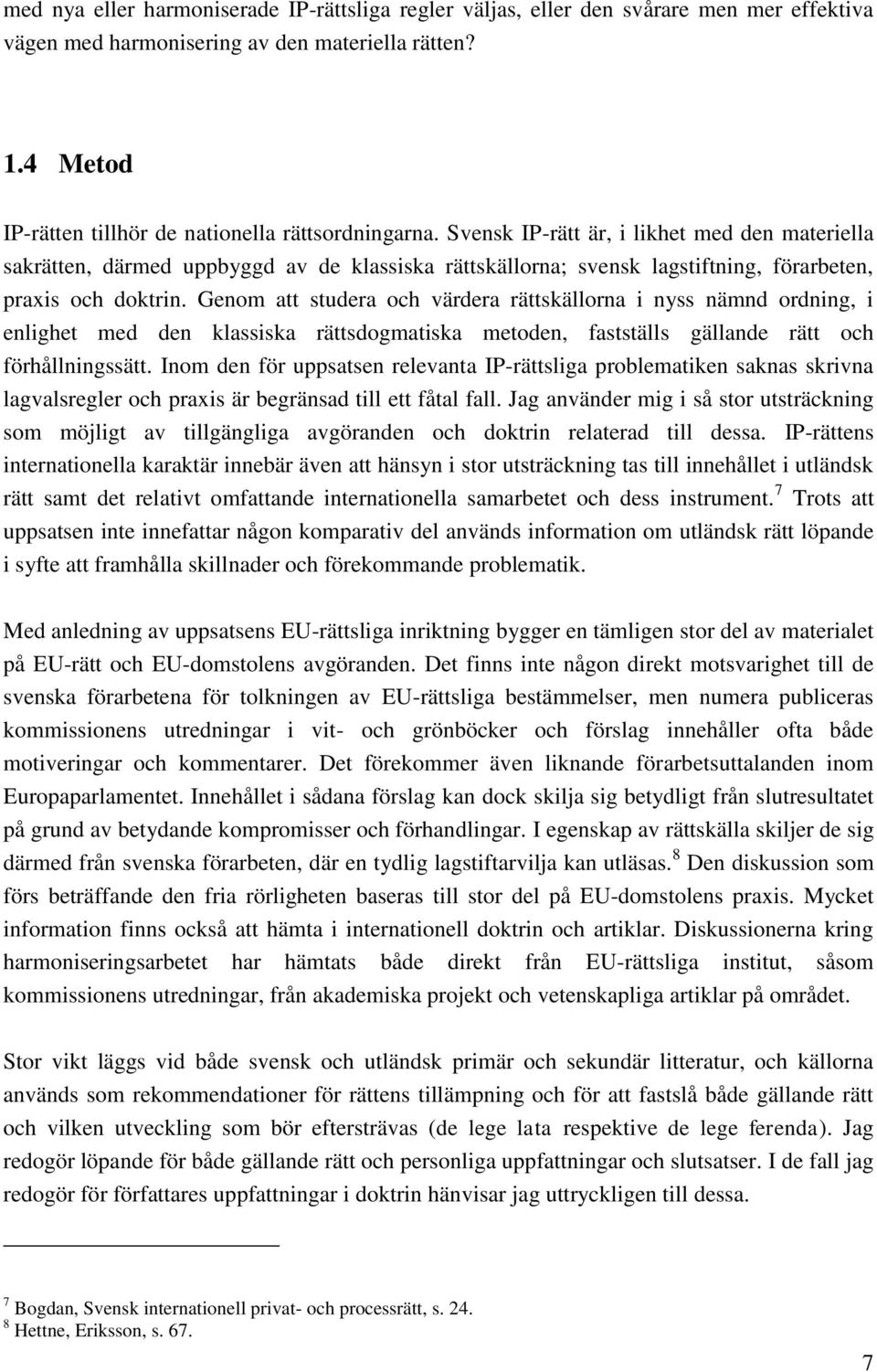 Svensk IP-rätt är, i likhet med den materiella sakrätten, därmed uppbyggd av de klassiska rättskällorna; svensk lagstiftning, förarbeten, praxis och doktrin.