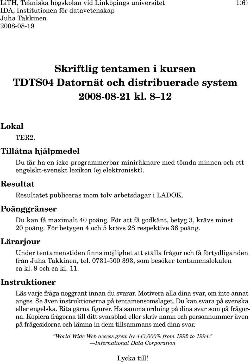 Resultat Resultatet publiceras inom tolv arbetsdagar i LADOK. Poänggränser Du kan få maximalt 40 poäng. För att få godkänt, betyg 3, krävs minst 20 poäng.