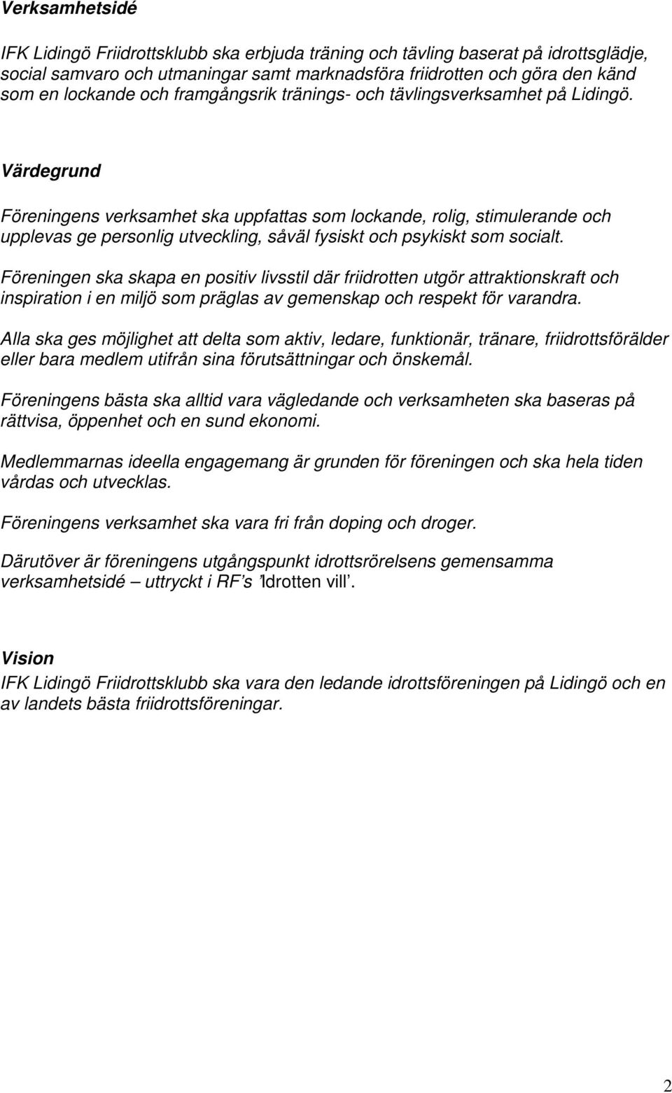 Värdegrund Föreningens verksamhet ska uppfattas som lockande, rolig, stimulerande och upplevas ge personlig utveckling, såväl fysiskt och psykiskt som socialt.