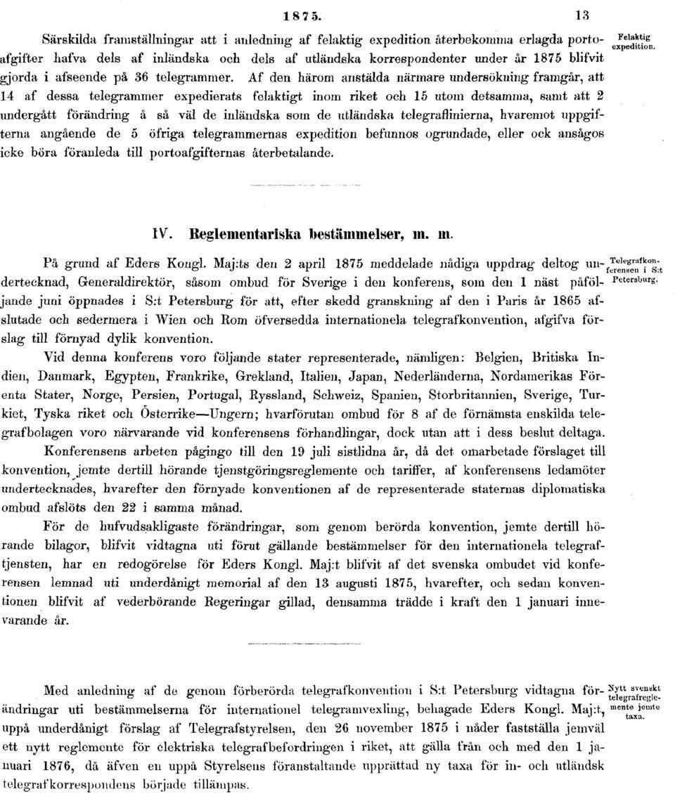 Af den härom anstälda närmare undersökning framgår, att 14 af dessa telegrammer expedierats felaktigt inom riket och 15 utom detsamma, samt att 2 undergått förändring å så väl de inländska som de