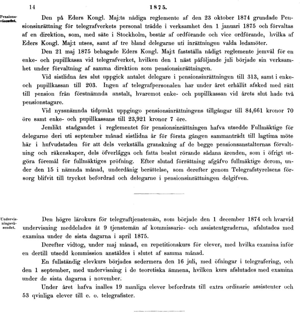 Stockholm, består af ordförande och vice ordförande, hvilka af Eders Kongl. Maj:t utses, samt af tre bland delegarne uti inrättningen valda ledamöter. Den 21 maj 1875 behagade Eders Kongl.