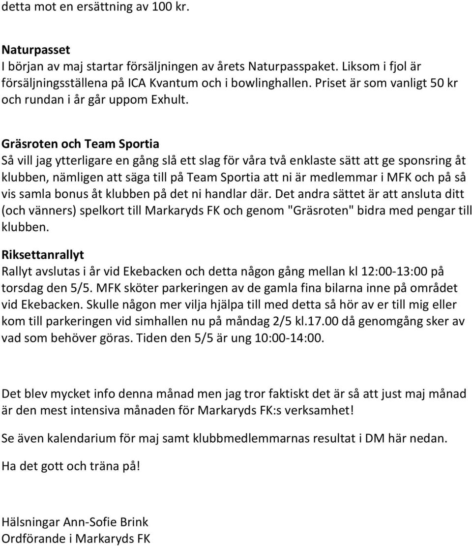 Gräsroten och Team Sportia Så vill jag ytterligare en gång slå ett slag för våra två enklaste sätt att ge sponsring åt klubben, nämligen att säga till på Team Sportia att ni är medlemmar i MFK och på