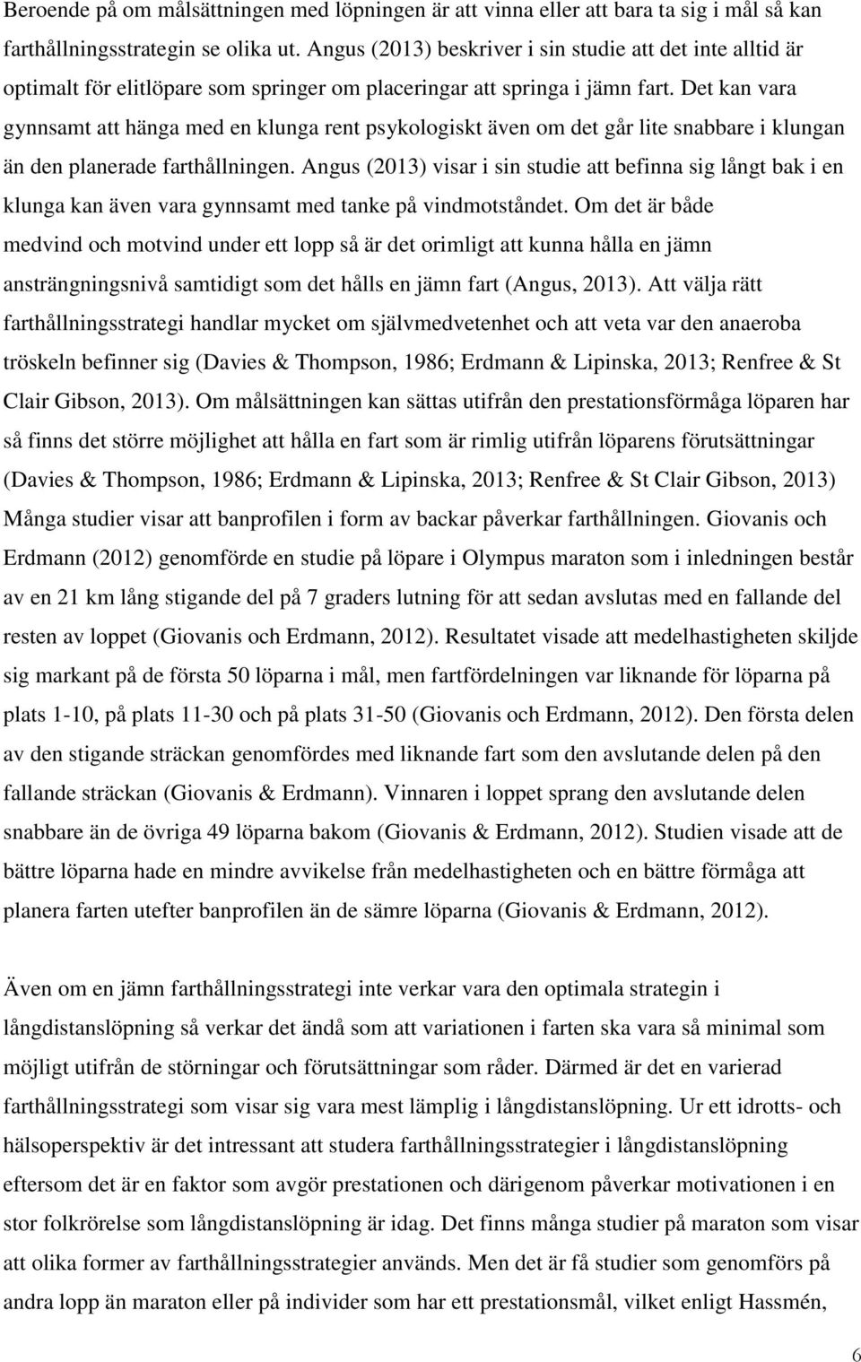 Det kan vara gynnsamt att hänga med en klunga rent psykologiskt även om det går lite snabbare i klungan än den planerade farthållningen.