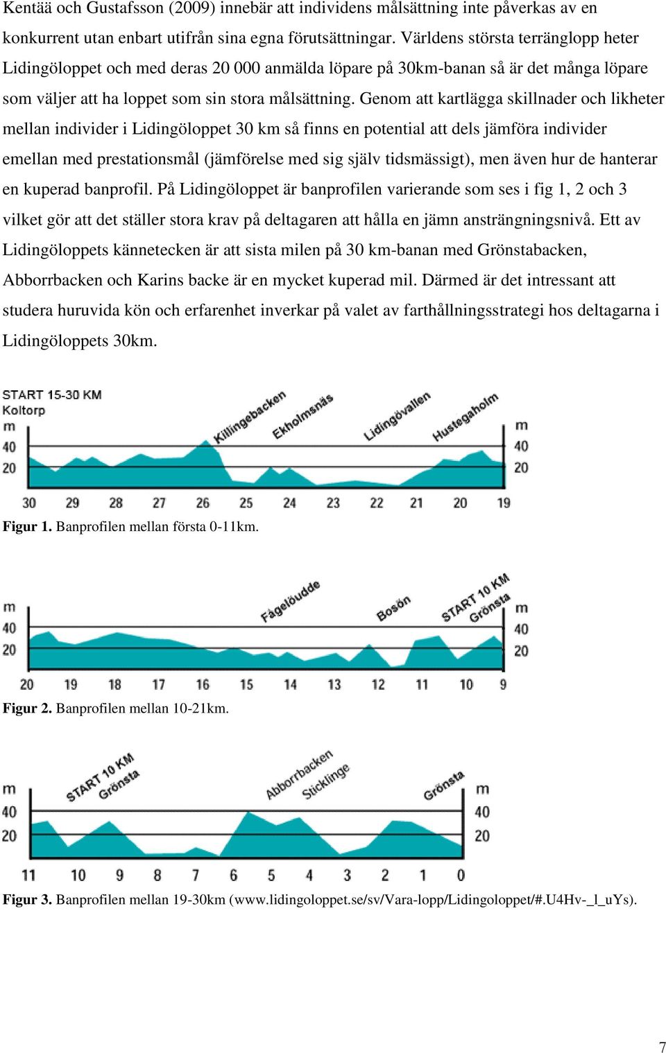 Genom att kartlägga skillnader och likheter mellan individer i Lidingöloppet 30 km så finns en potential att dels jämföra individer emellan med prestationsmål (jämförelse med sig själv tidsmässigt),