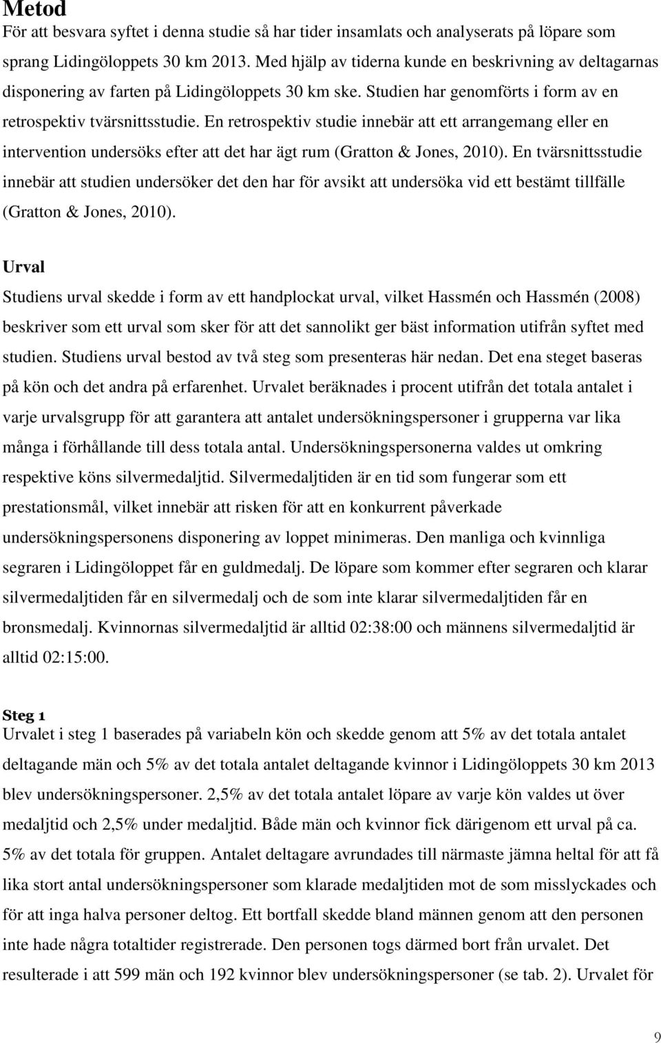 En retrospektiv studie innebär att ett arrangemang eller en intervention undersöks efter att det har ägt rum (Gratton & Jones, 2010).