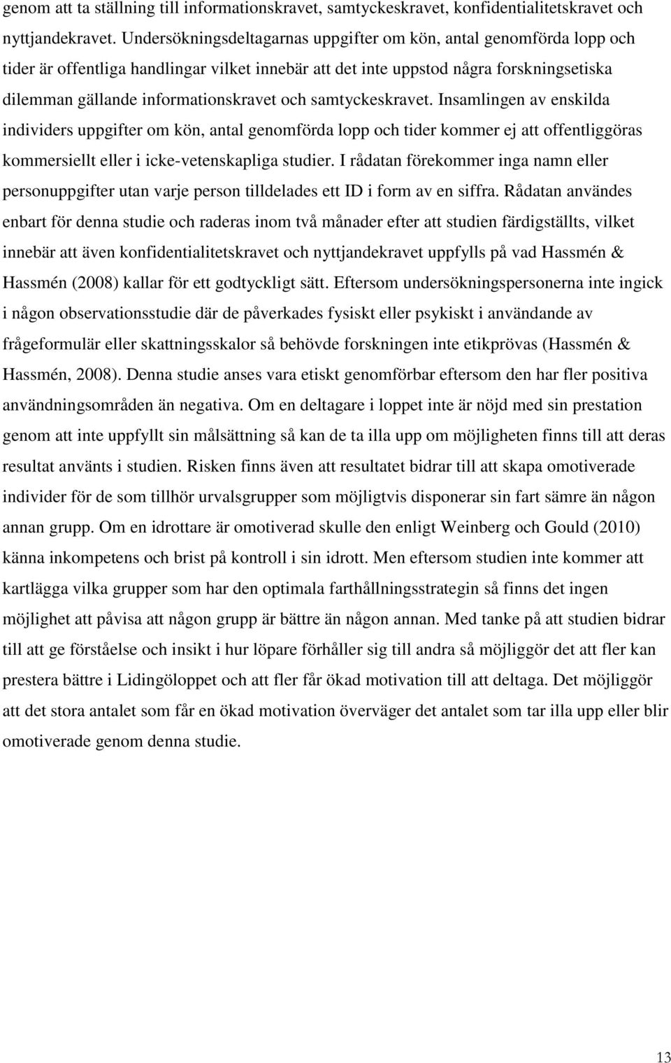 samtyckeskravet. Insamlingen av enskilda individers uppgifter om kön, antal genomförda lopp och tider kommer ej att offentliggöras kommersiellt eller i icke-vetenskapliga studier.