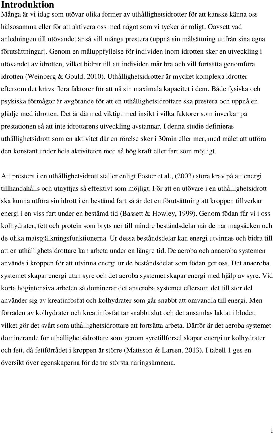 Genom en måluppfyllelse för individen inom idrotten sker en utveckling i utövandet av idrotten, vilket bidrar till att individen mår bra och vill fortsätta genomföra idrotten (Weinberg & Gould, 2010).