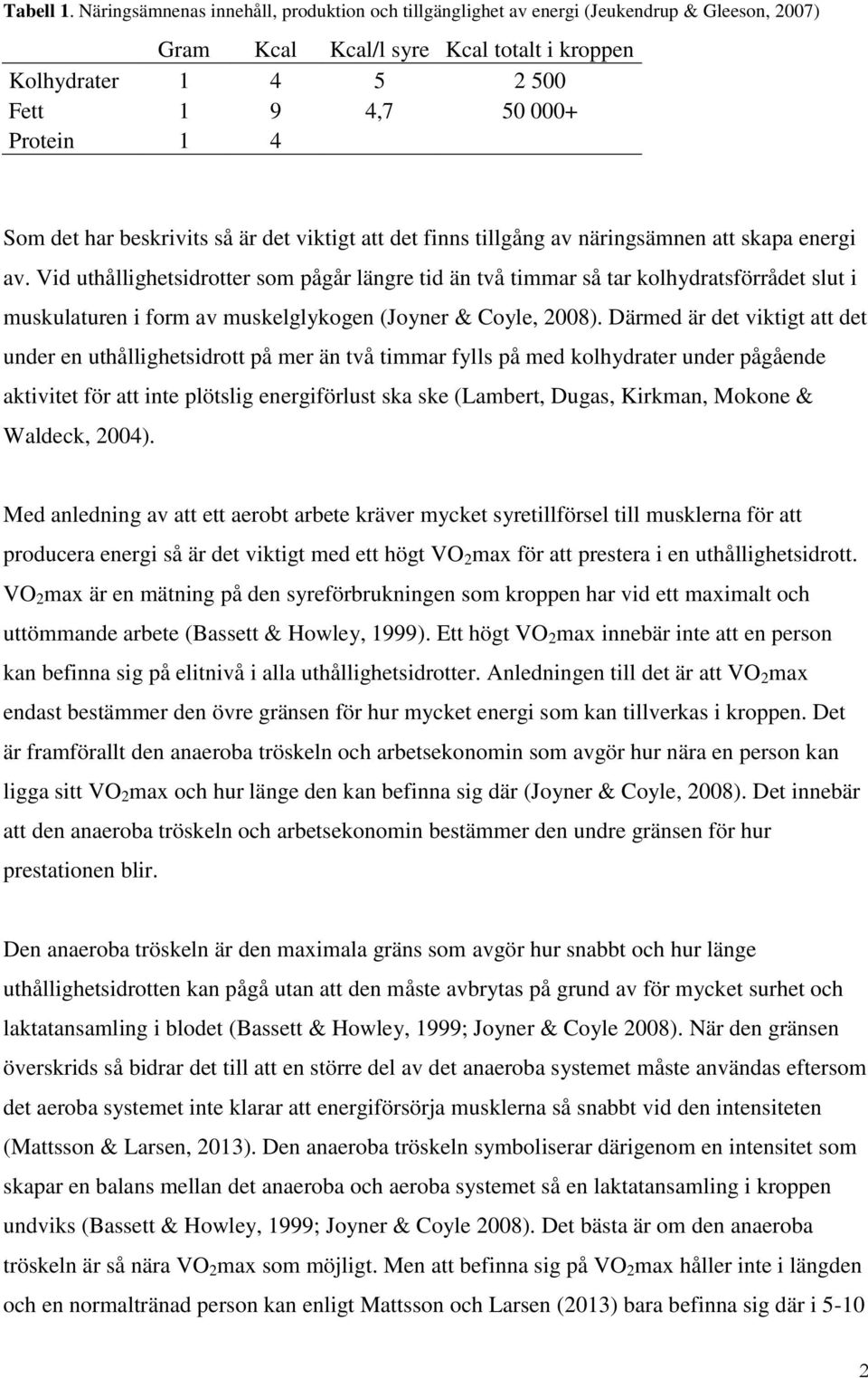 det har beskrivits så är det viktigt att det finns tillgång av näringsämnen att skapa energi av.