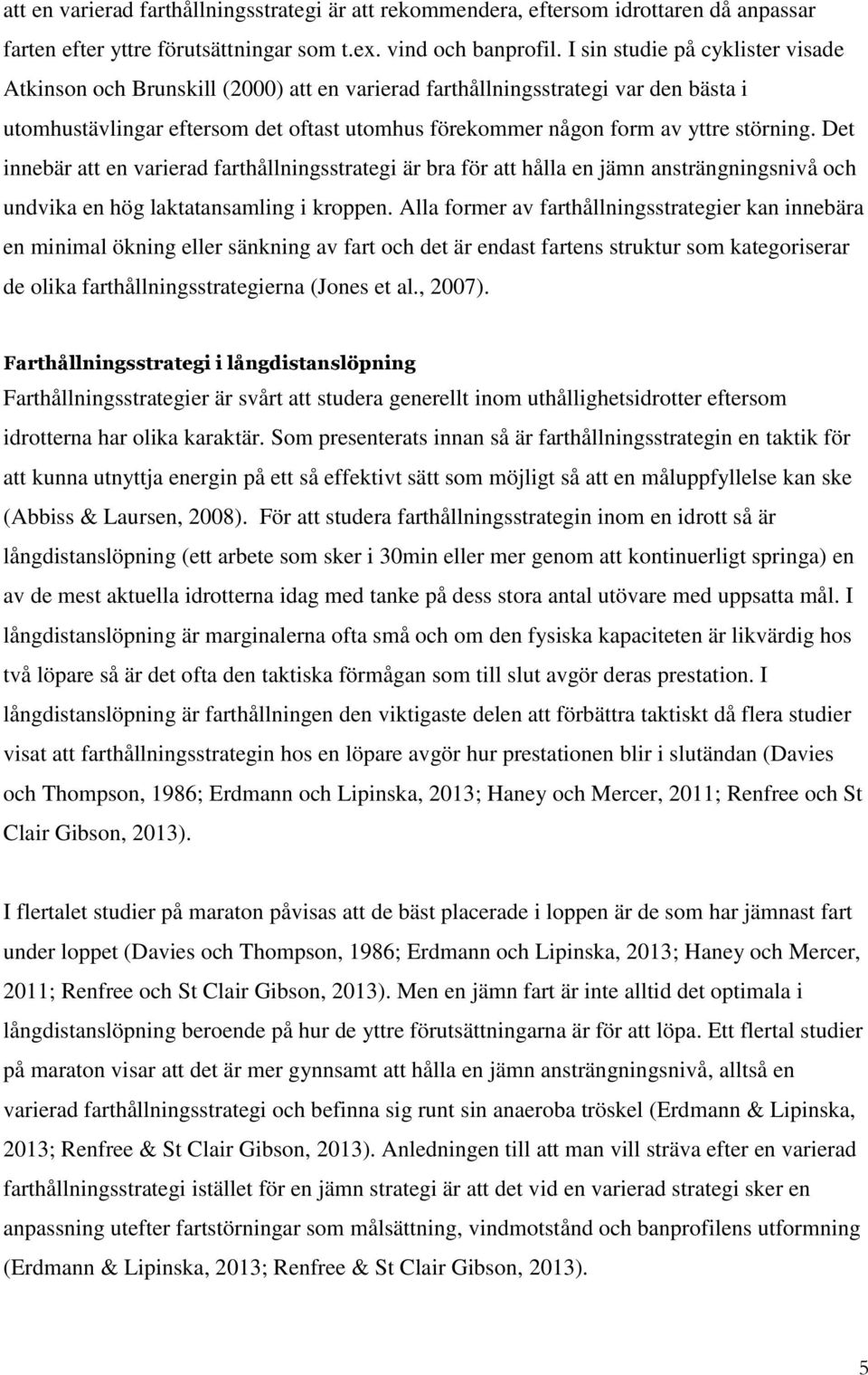 störning. Det innebär att en varierad farthållningsstrategi är bra för att hålla en jämn ansträngningsnivå och undvika en hög laktatansamling i kroppen.