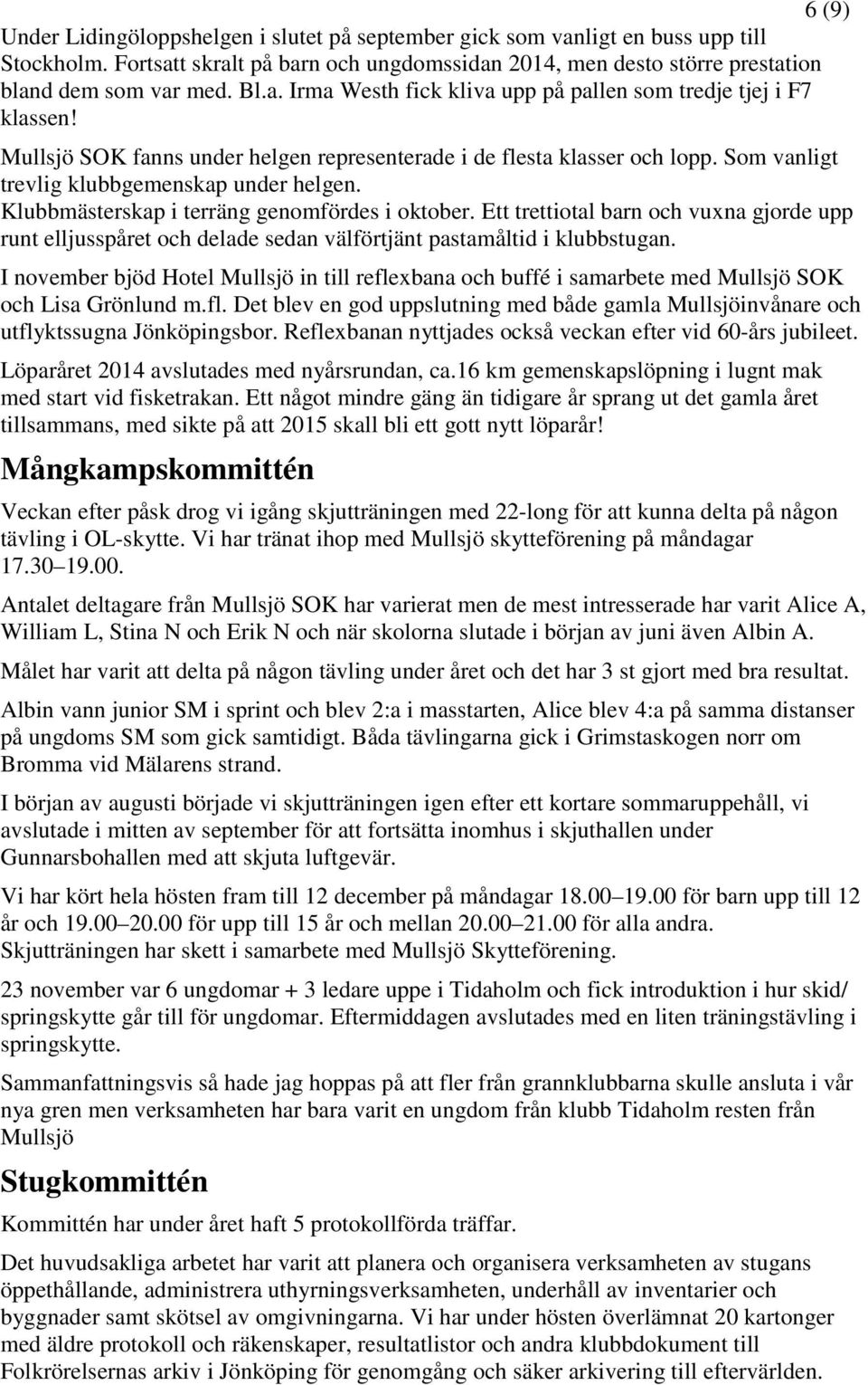 Klubbmästerskap i terräng genomfördes i oktober. Ett trettiotal barn och vuxna gjorde upp runt elljusspåret och delade sedan välförtjänt pastamåltid i klubbstugan.