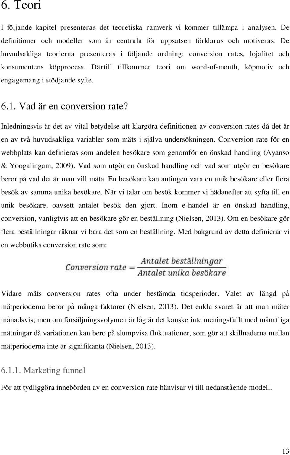 6.1. Vad är en conversion rate? Inledningsvis är det av vital betydelse att klargöra definitionen av conversion rates då det är en av två huvudsakliga variabler som mäts i själva undersökningen.