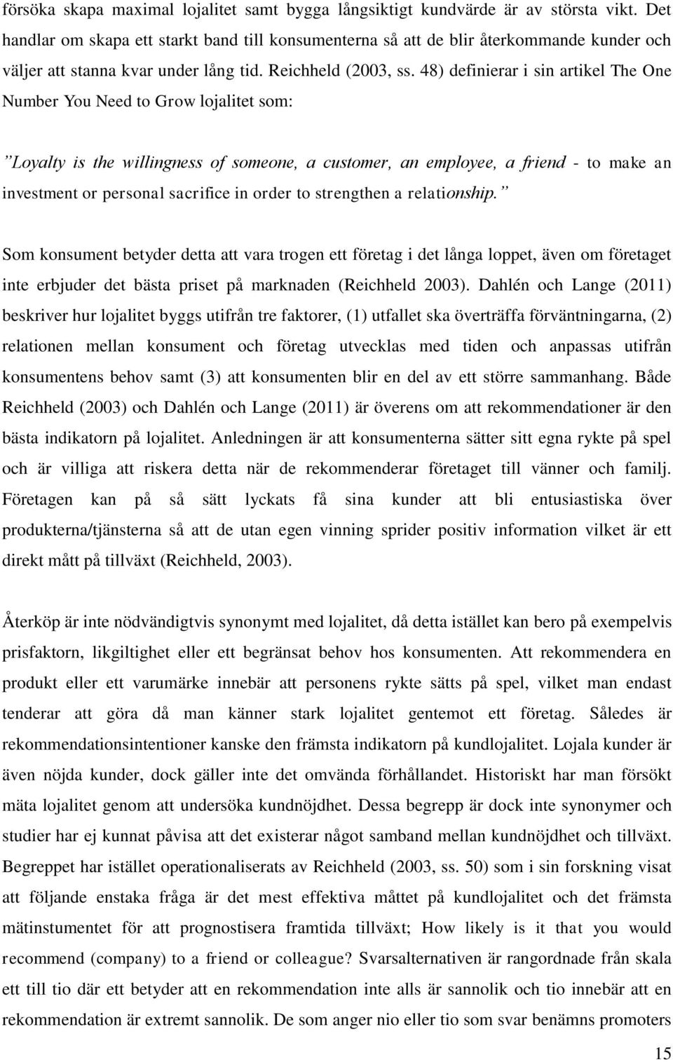 48) definierar i sin artikel The One Number You Need to Grow lojalitet som: Loyalty is the willingness of someone, a customer, an employee, a friend - to make an investment or personal sacrifice in