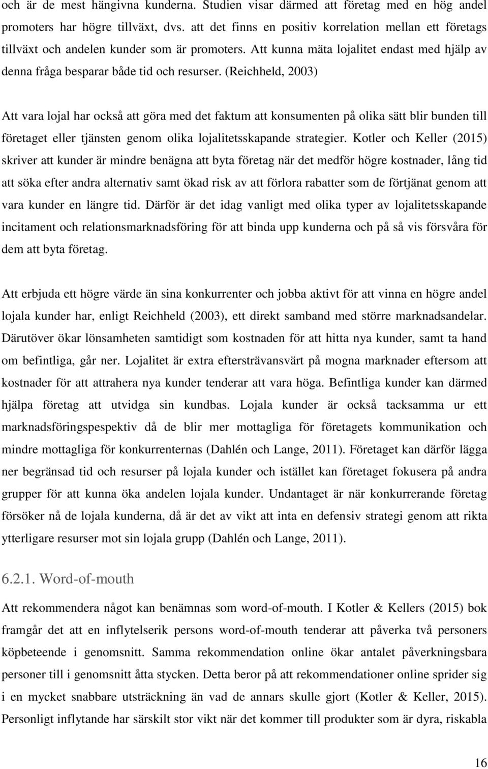 (Reichheld, 2003) Att vara lojal har också att göra med det faktum att konsumenten på olika sätt blir bunden till företaget eller tjänsten genom olika lojalitetsskapande strategier.