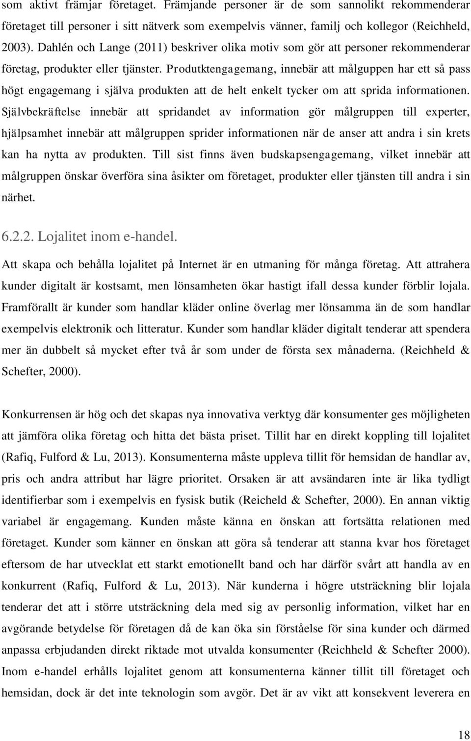 Produtktengagemang, innebär att målguppen har ett så pass högt engagemang i själva produkten att de helt enkelt tycker om att sprida informationen.