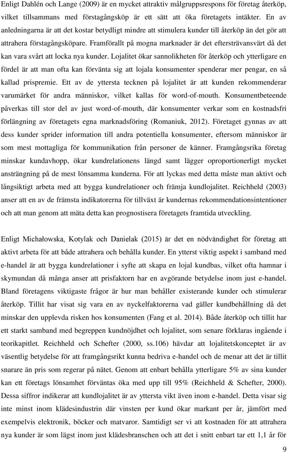 Framförallt på mogna marknader är det eftersträvansvärt då det kan vara svårt att locka nya kunder.