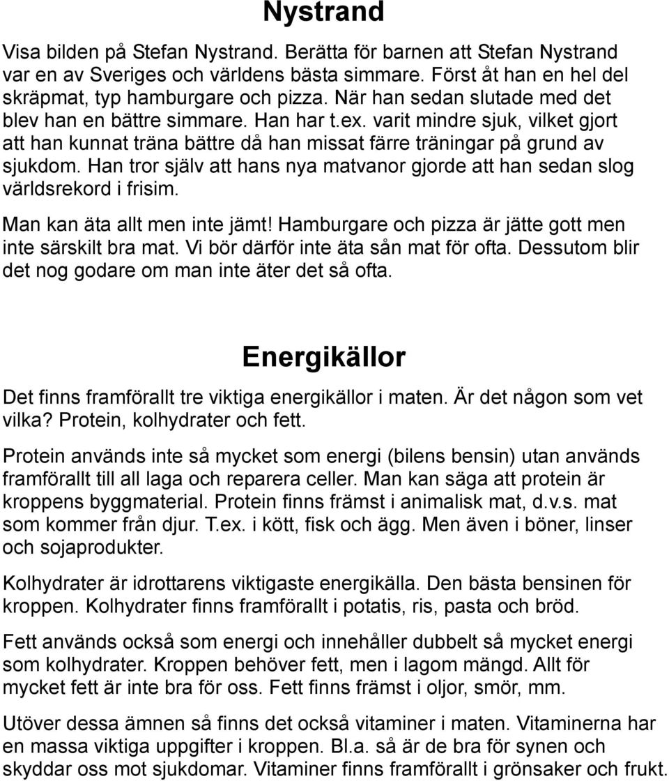 Han tror själv att hans nya matvanor gjorde att han sedan slog världsrekord i frisim. Man kan äta allt men inte jämt! Hamburgare och pizza är jätte gott men inte särskilt bra mat.