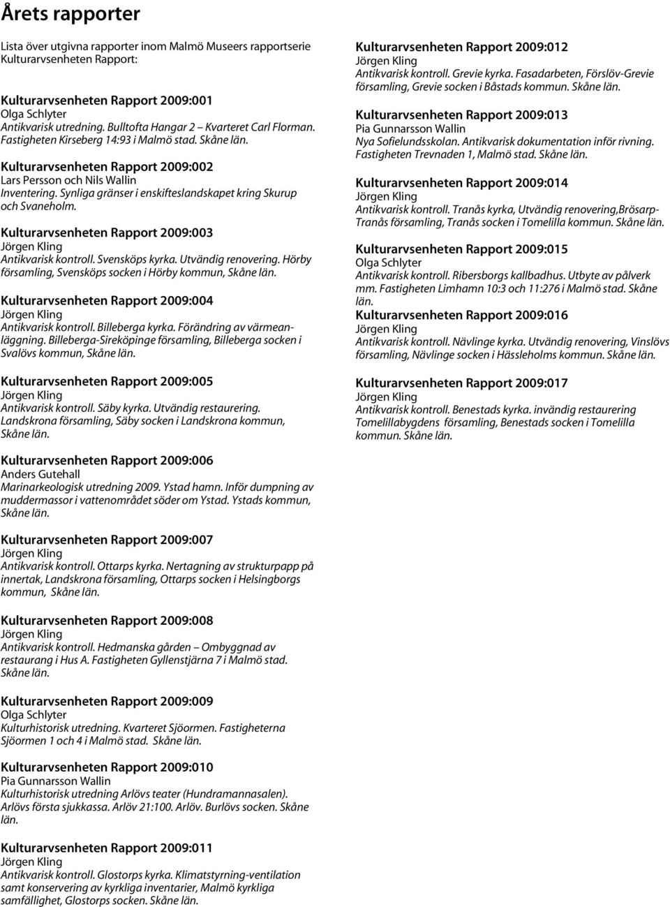 Synliga gränser i enskifteslandskapet kring Skurup och Svaneholm. Kulturarvsenheten Rapport 2009:003 Antikvarisk kontroll. Svensköps kyrka. Utvändig renovering.