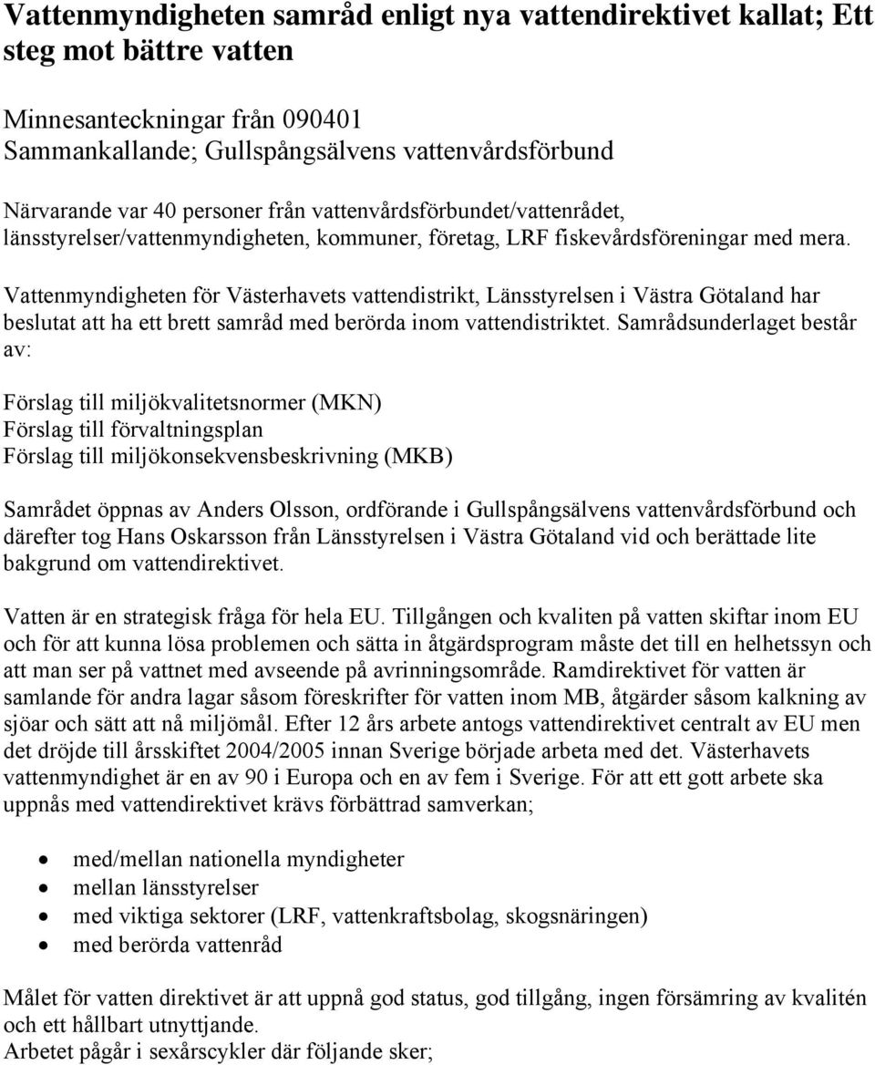 Vattenmyndigheten för Västerhavets vattendistrikt, Länsstyrelsen i Västra Götaland har beslutat att ha ett brett samråd med berörda inom vattendistriktet.