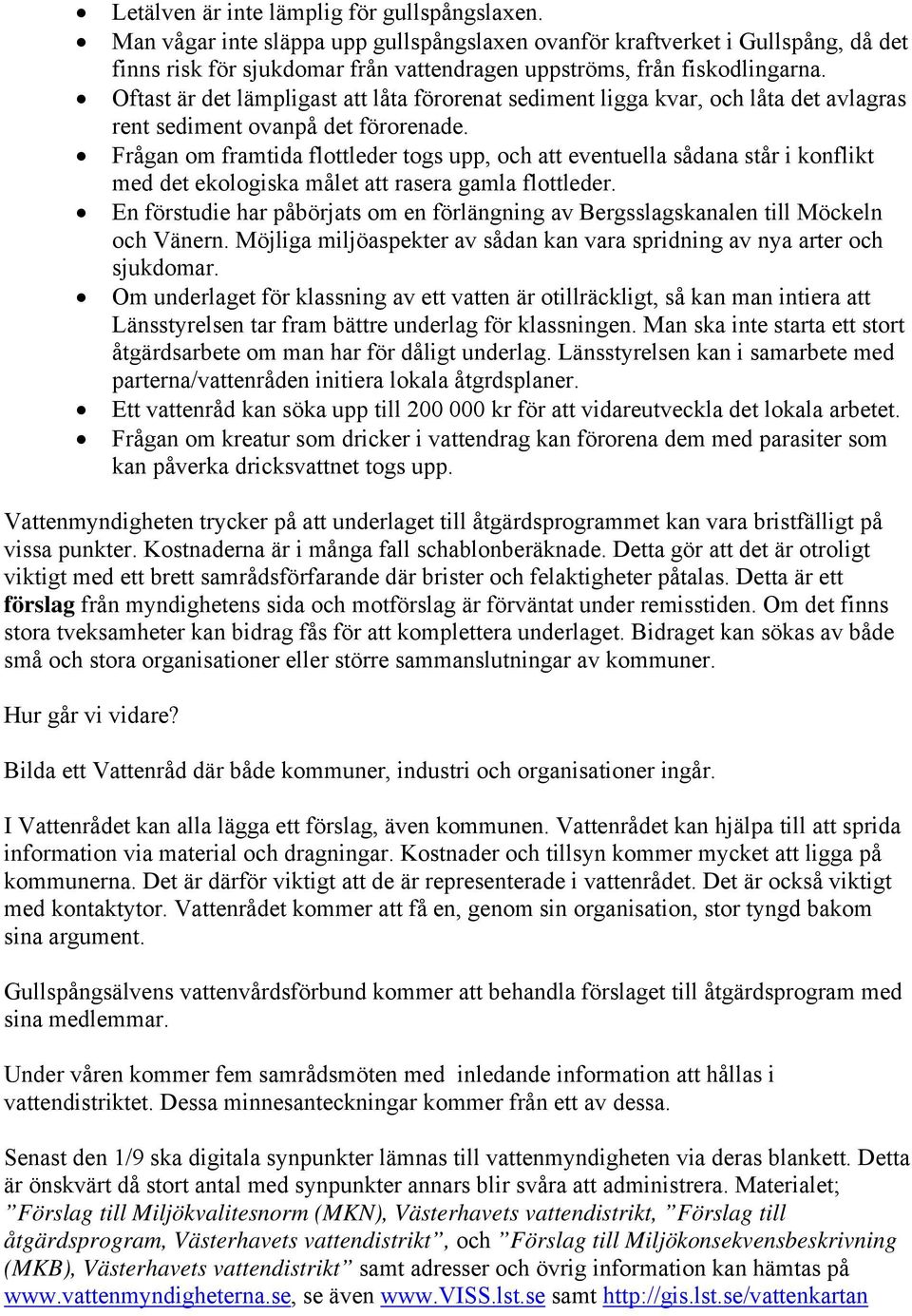 Oftast är det lämpligast att låta förorenat sediment ligga kvar, och låta det avlagras rent sediment ovanpå det förorenade.