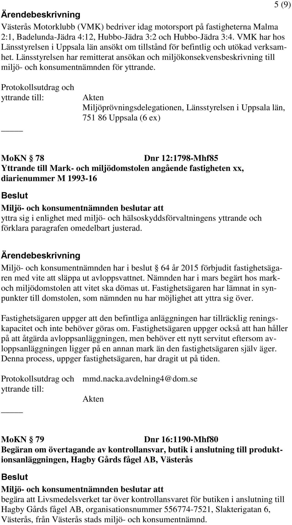 Länsstyrelsen har remitterat ansökan och miljökonsekvensbeskrivning till miljö- och konsumentnämnden för yttrande.