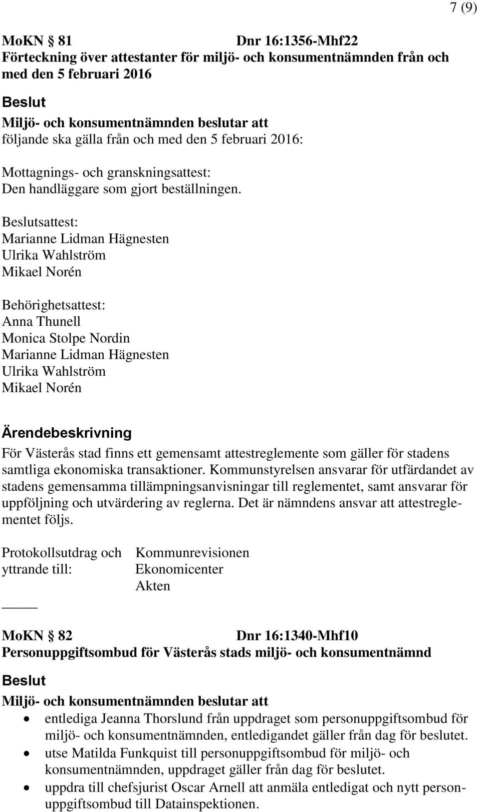 sattest: Marianne Lidman Hägnesten Ulrika Wahlström Mikael Norén Behörighetsattest: Anna Thunell Monica Stolpe Nordin Marianne Lidman Hägnesten Ulrika Wahlström Mikael Norén 7 (9) För Västerås stad