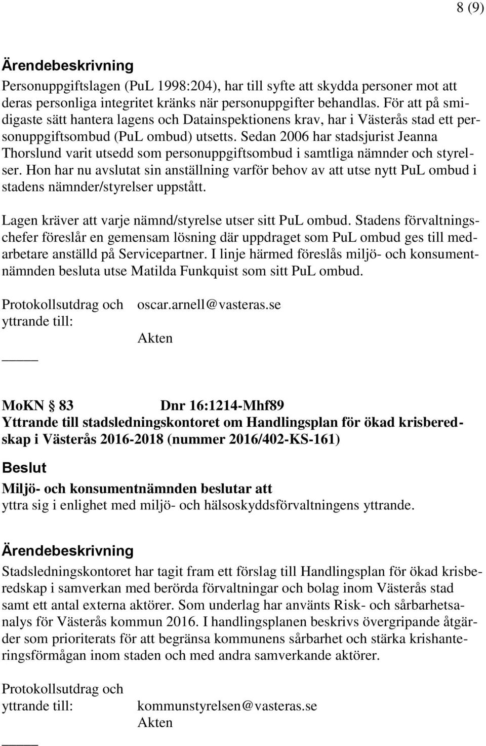 Sedan 2006 har stadsjurist Jeanna Thorslund varit utsedd som personuppgiftsombud i samtliga nämnder och styrelser.