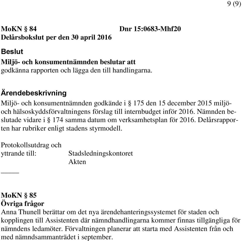 Nämnden beslutade vidare i 174 samma datum om verksamhetsplan för 2016. Delårsrapporten har rubriker enligt stadens styrmodell.