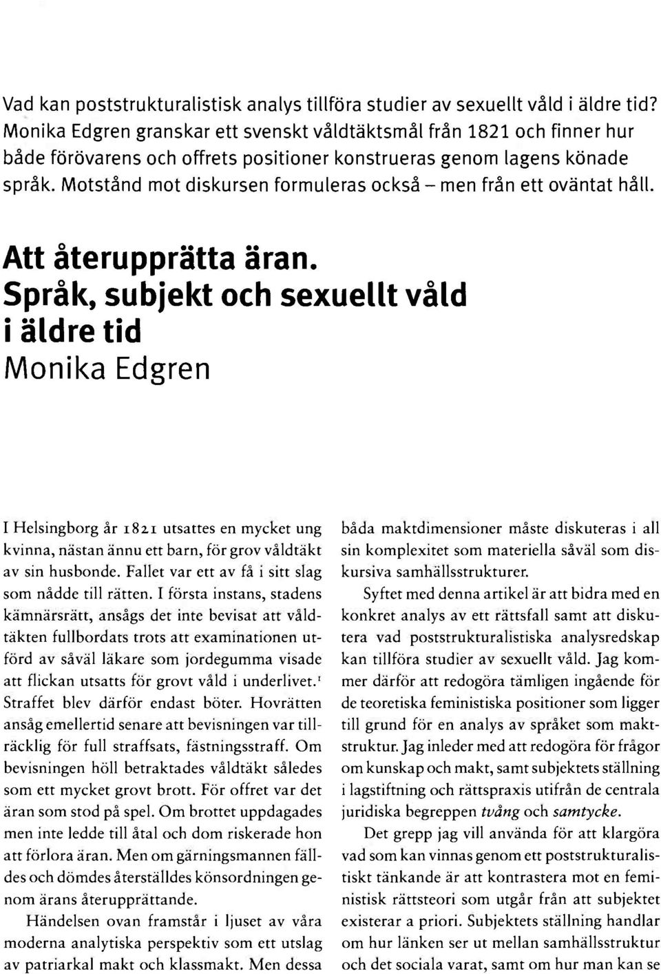 Motstånd mot diskursen formuleras också - men från ett oväntat håll. Att återupprätta äran. Språk, subjekt och sexuellt våld i äldre tid Monika Edgren I Helsingborg år 182.