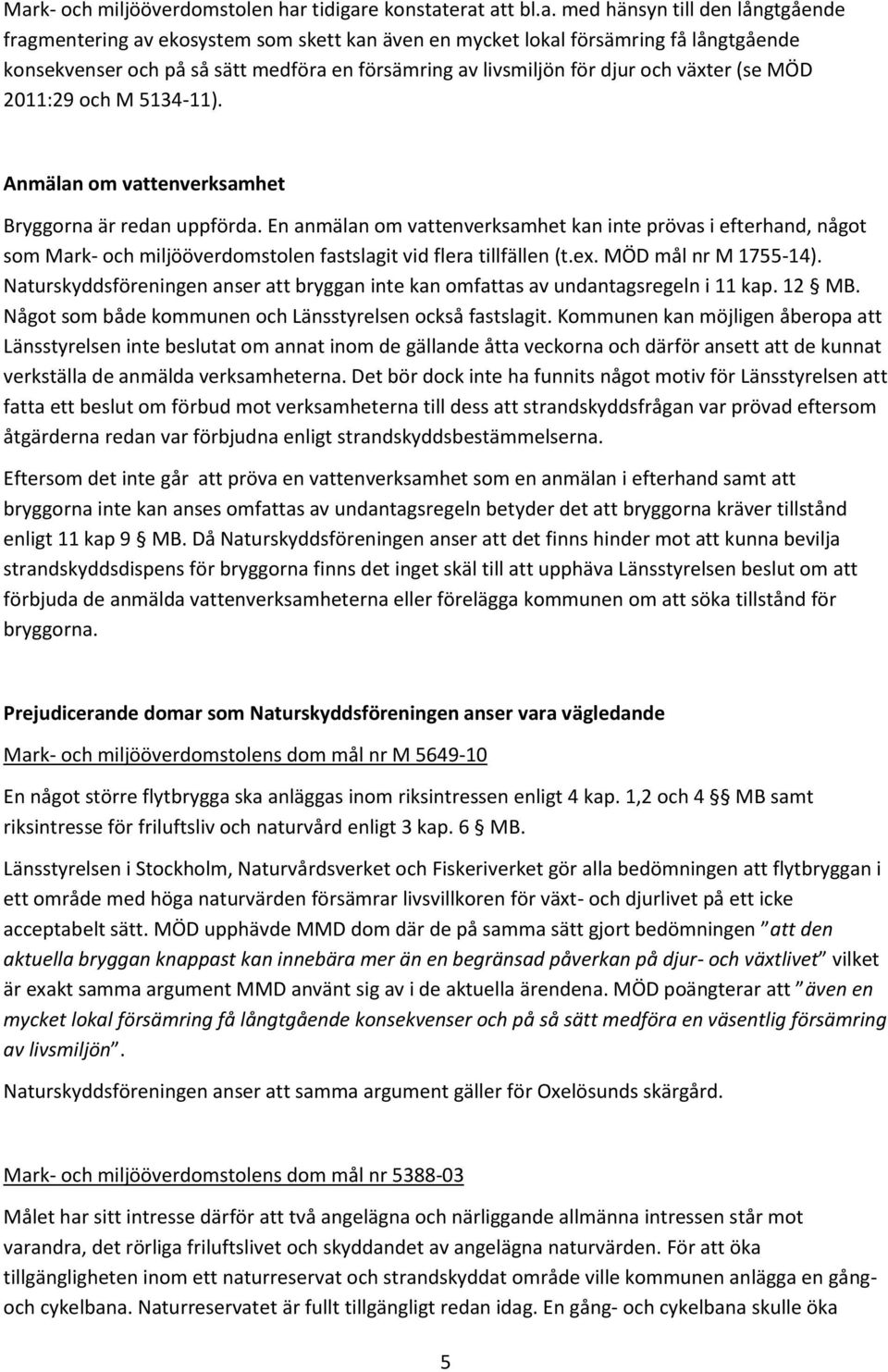 En anmälan om vattenverksamhet kan inte prövas i efterhand, något som Mark- och miljööverdomstolen fastslagit vid flera tillfällen (t.ex. MÖD mål nr M 1755-14).