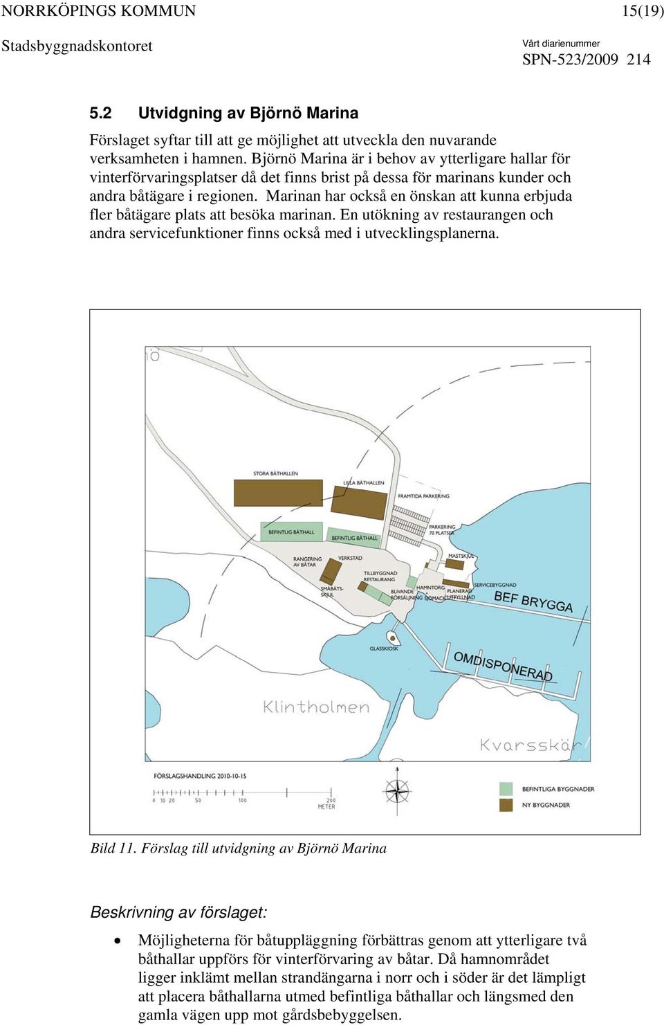 Marinan har också en önskan att kunna erbjuda fler båtägare plats att besöka marinan. En utökning av restaurangen och andra servicefunktioner finns också med i utvecklingsplanerna. Bild 11.