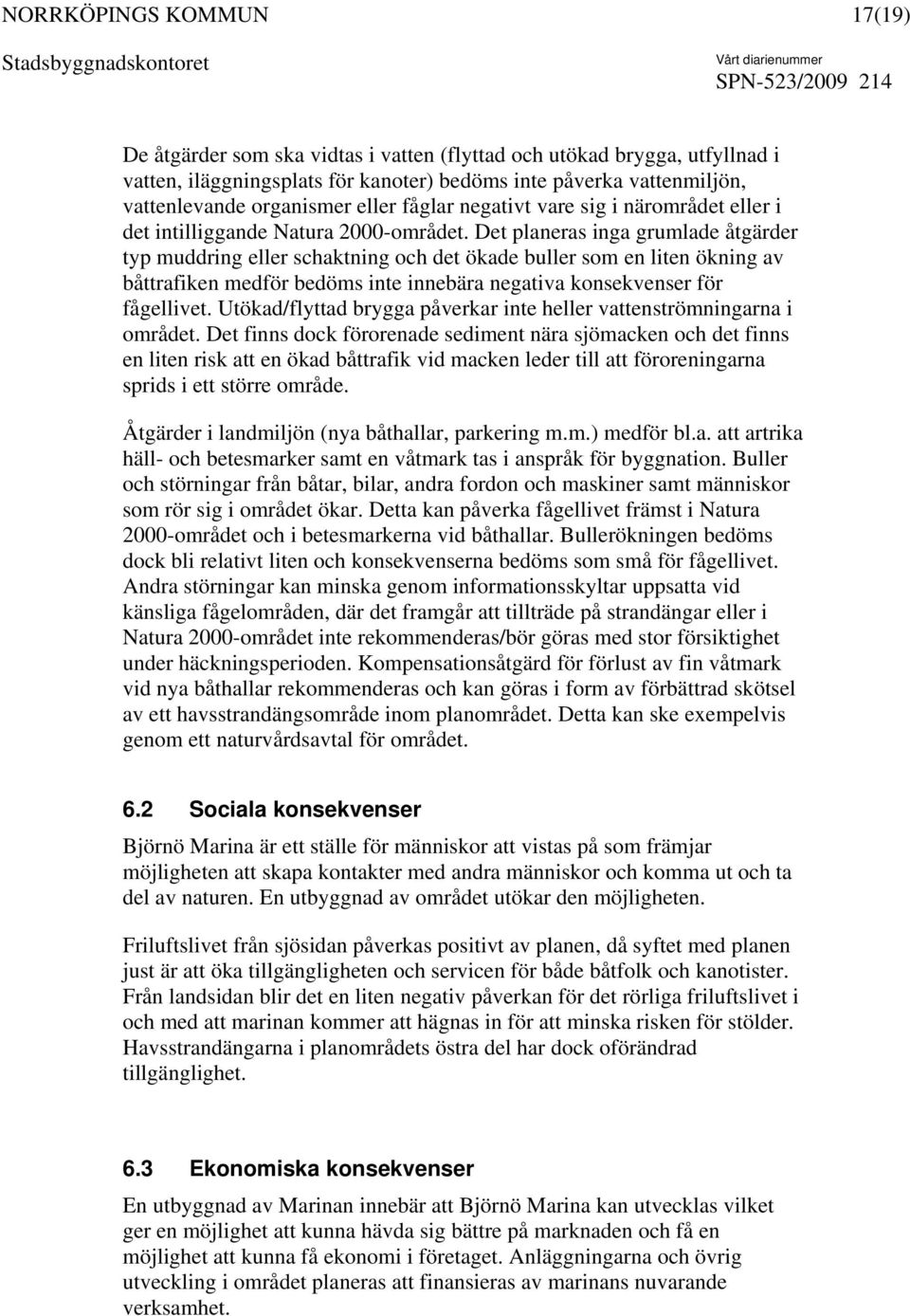 Det planeras inga grumlade åtgärder typ muddring eller schaktning och det ökade buller som en liten ökning av båttrafiken medför bedöms inte innebära negativa konsekvenser för fågellivet.