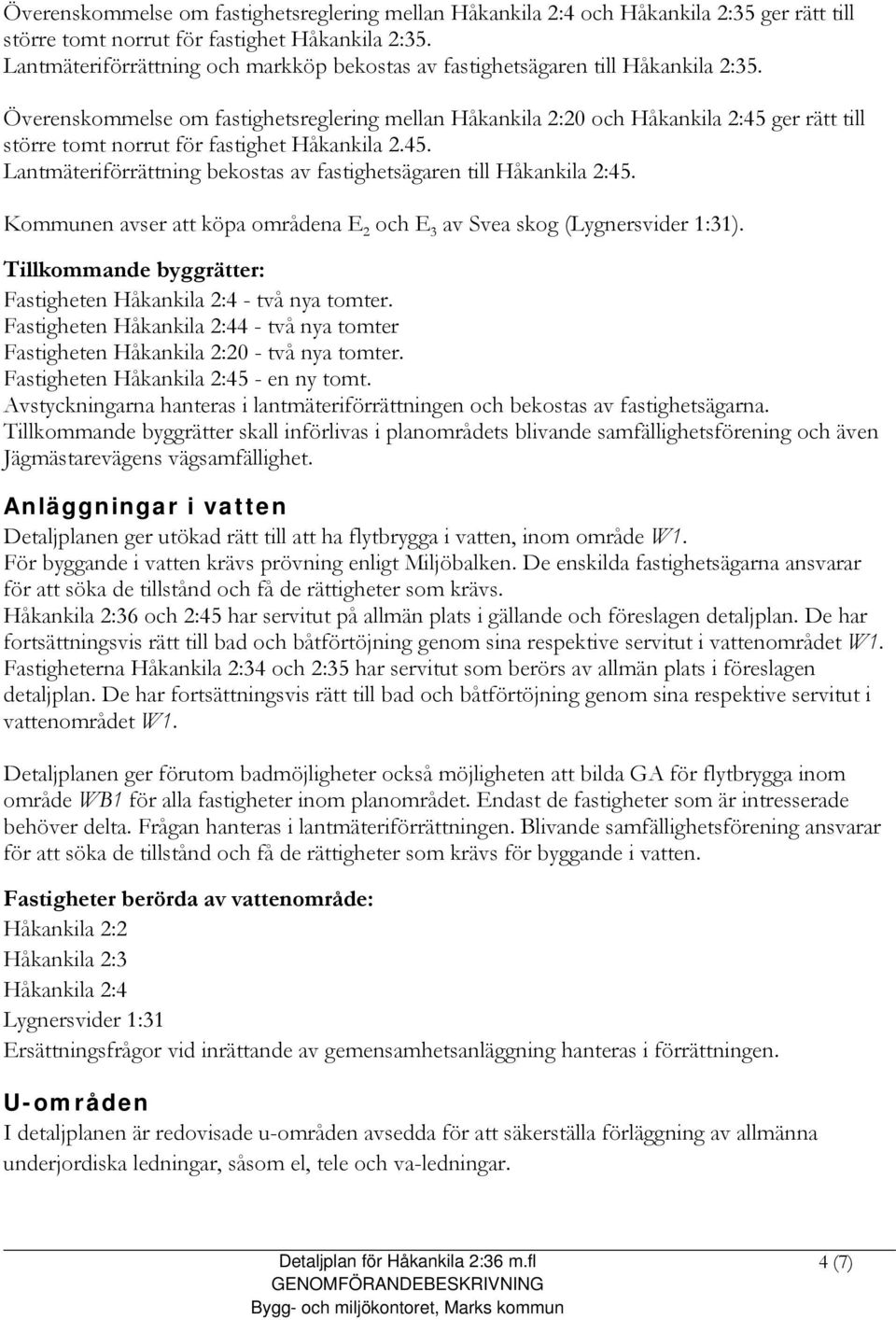 Överenskommelse om fastighetsreglering mellan Håkankila 2:20 och Håkankila 2:45 ger rätt till större tomt norrut för fastighet Håkankila 2.45. Lantmäteriförrättning bekostas av fastighetsägaren till Håkankila 2:45.
