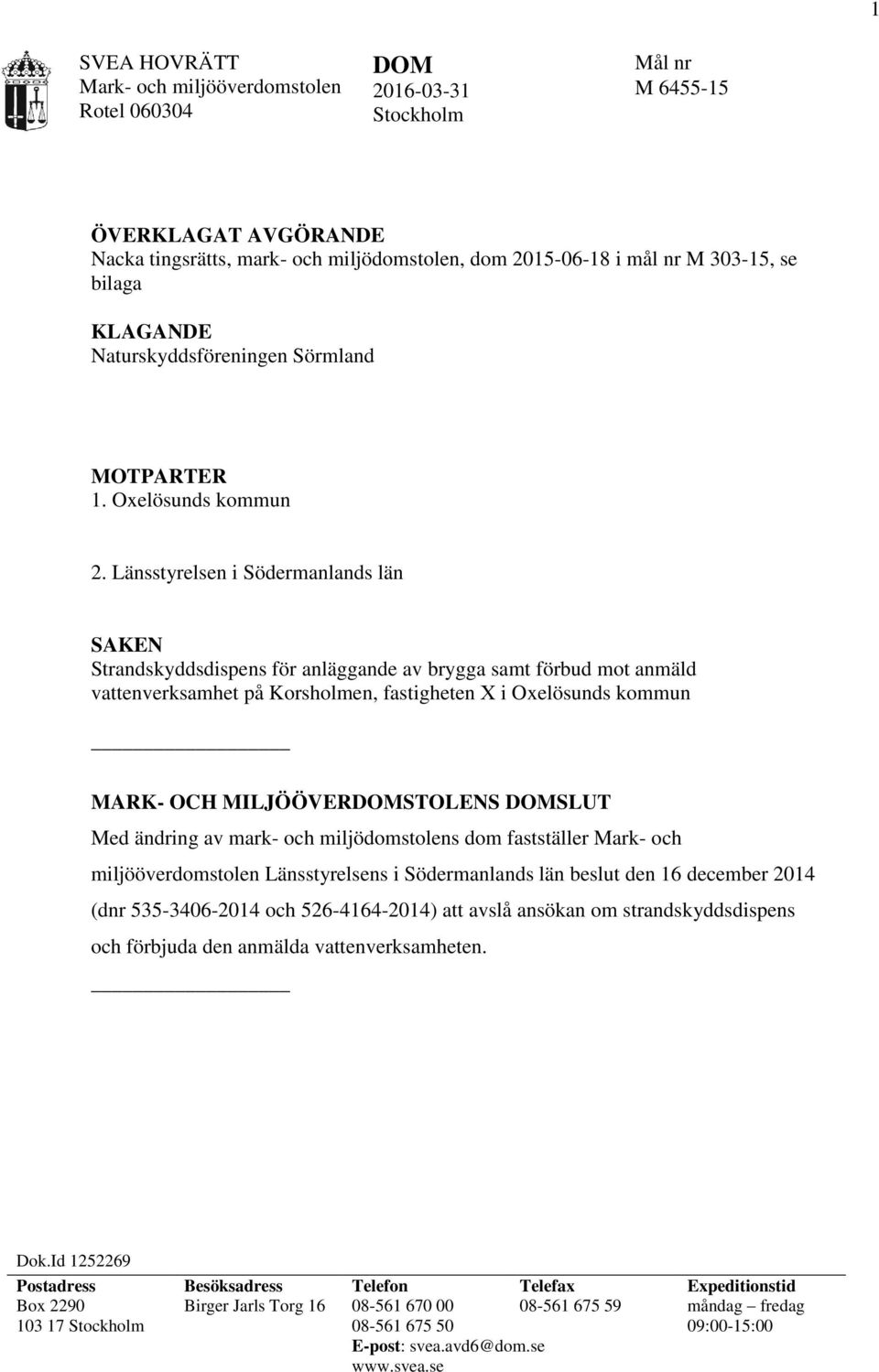 Länsstyrelsen i Södermanlands län SAKEN Strandskyddsdispens för anläggande av brygga samt förbud mot anmäld vattenverksamhet på Korsholmen, fastigheten X i Oxelösunds kommun MARK- OCH