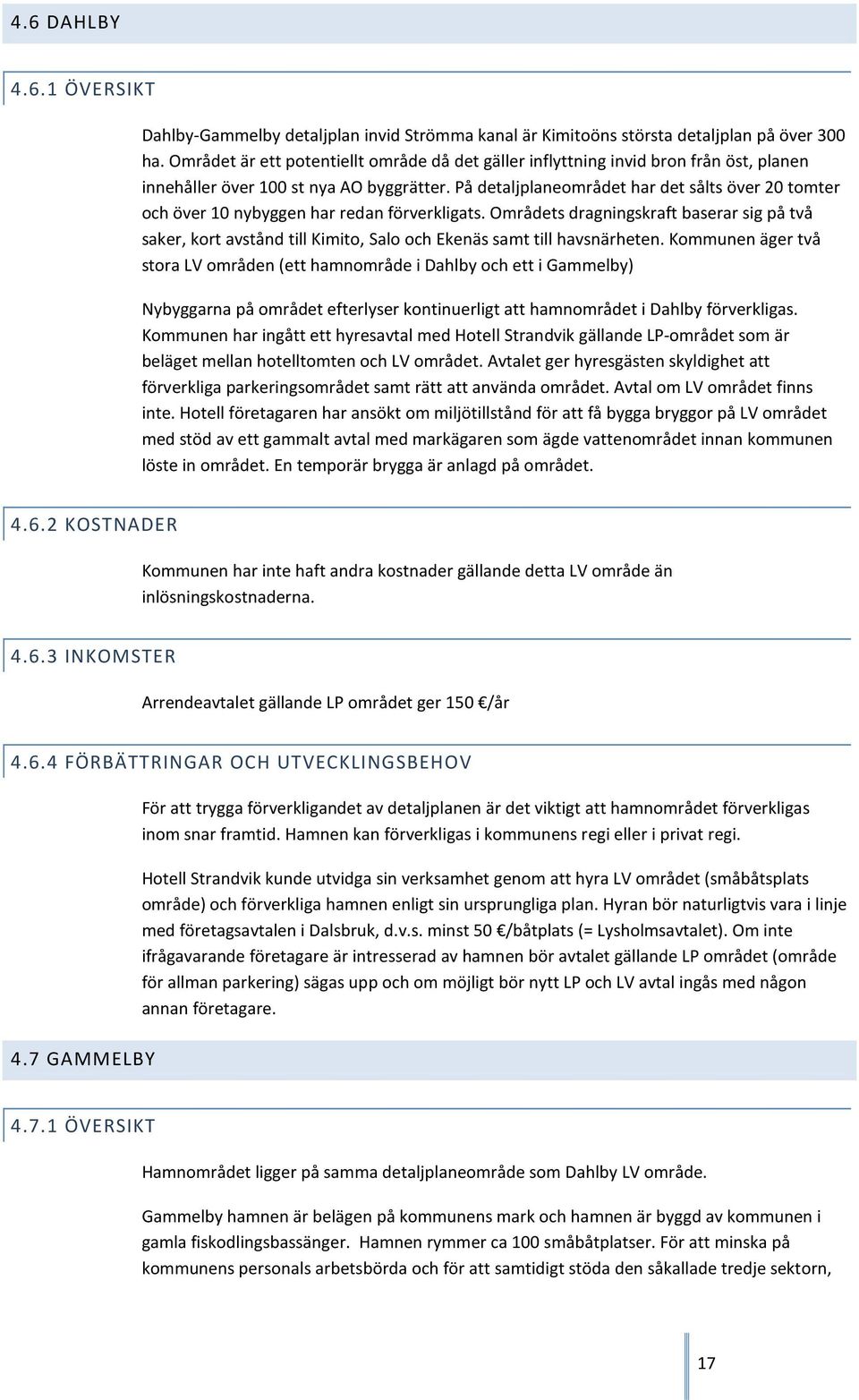 På detaljplaneområdet har det sålts över 20 tomter och över 10 nybyggen har redan förverkligats.