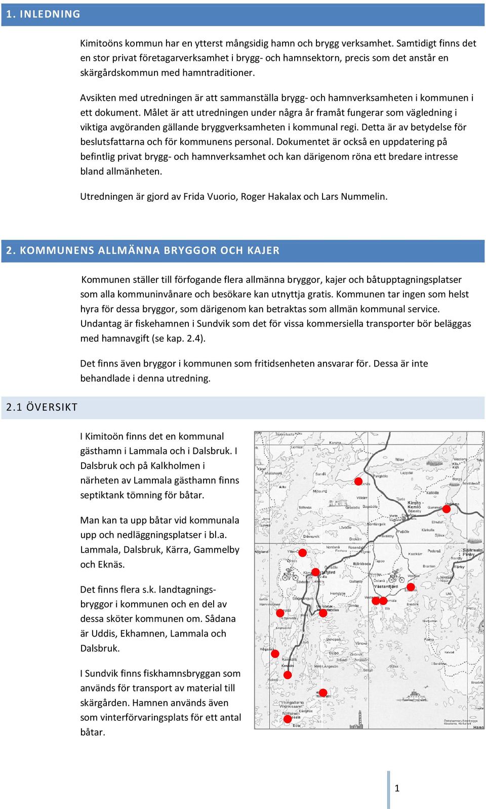 Avsikten med utredningen är att sammanställa brygg- och hamnverksamheten i kommunen i ett dokument.