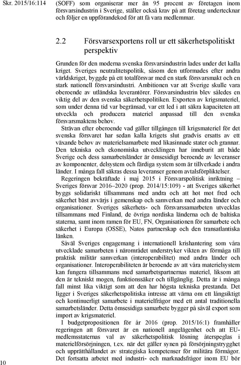 Sveriges neutralitetspolitik, såsom den utformades efter andra världskriget, byggde på ett totalförsvar med en stark försvarsmakt och en stark nationell försvarsindustri.