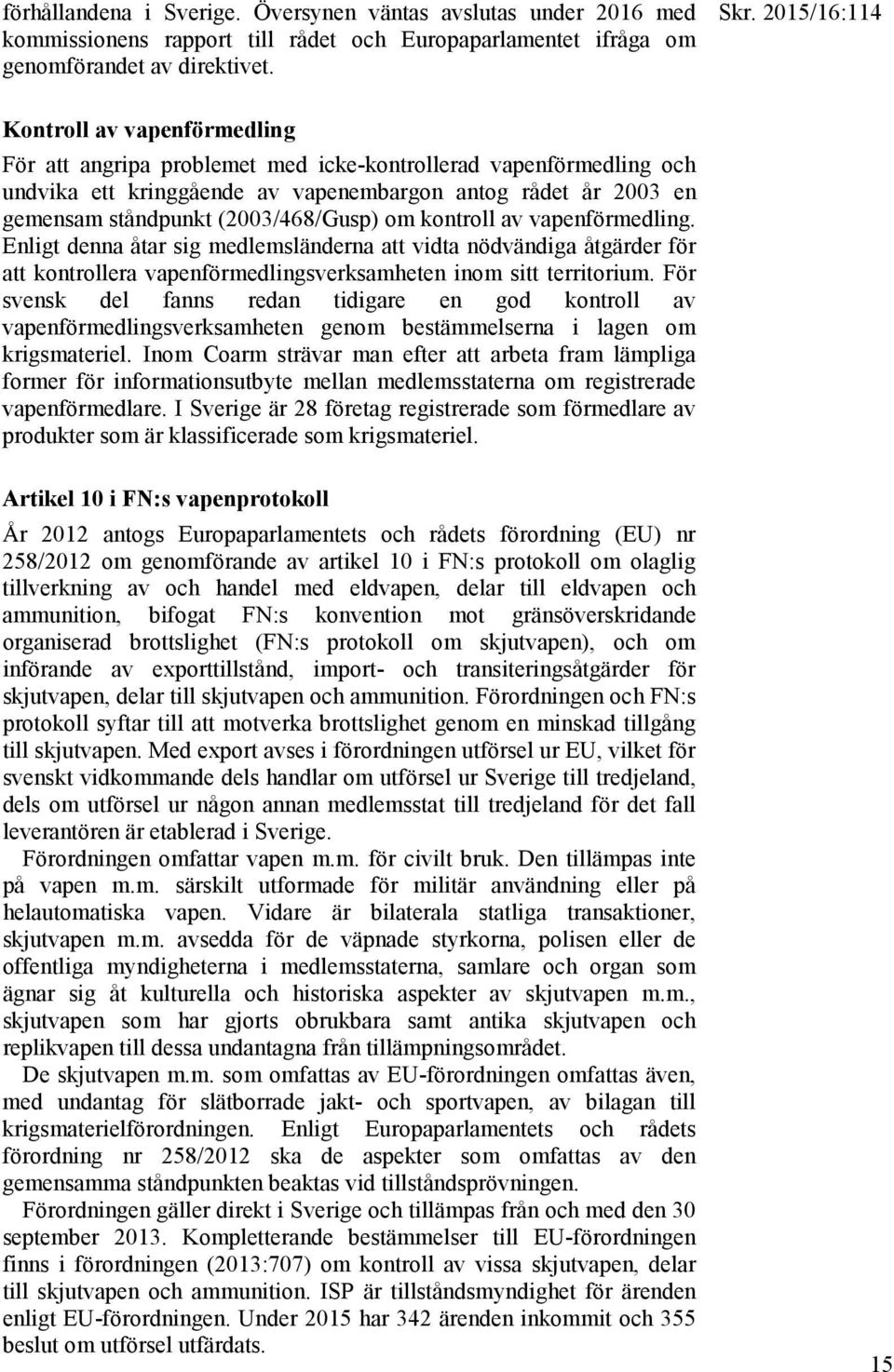 (2003/468/Gusp) om kontroll av vapenförmedling. Enligt denna åtar sig medlemsländerna att vidta nödvändiga åtgärder för att kontrollera vapenförmedlingsverksamheten inom sitt territorium.