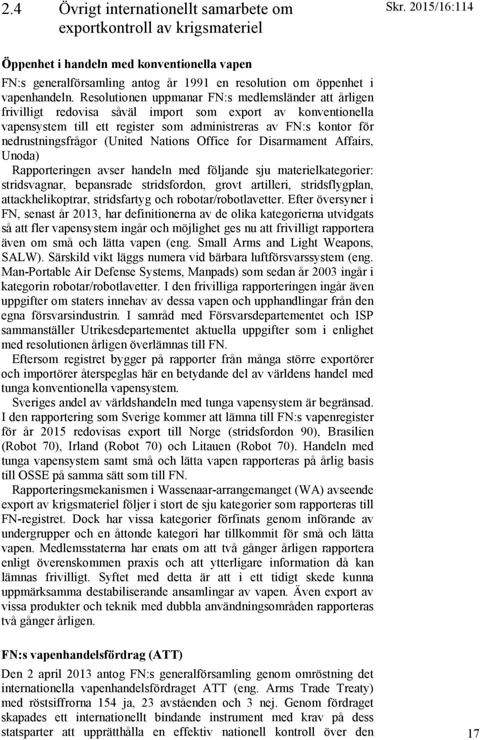 Resolutionen uppmanar FN:s medlemsländer att årligen frivilligt redovisa såväl import som export av konventionella vapensystem till ett register som administreras av FN:s kontor för