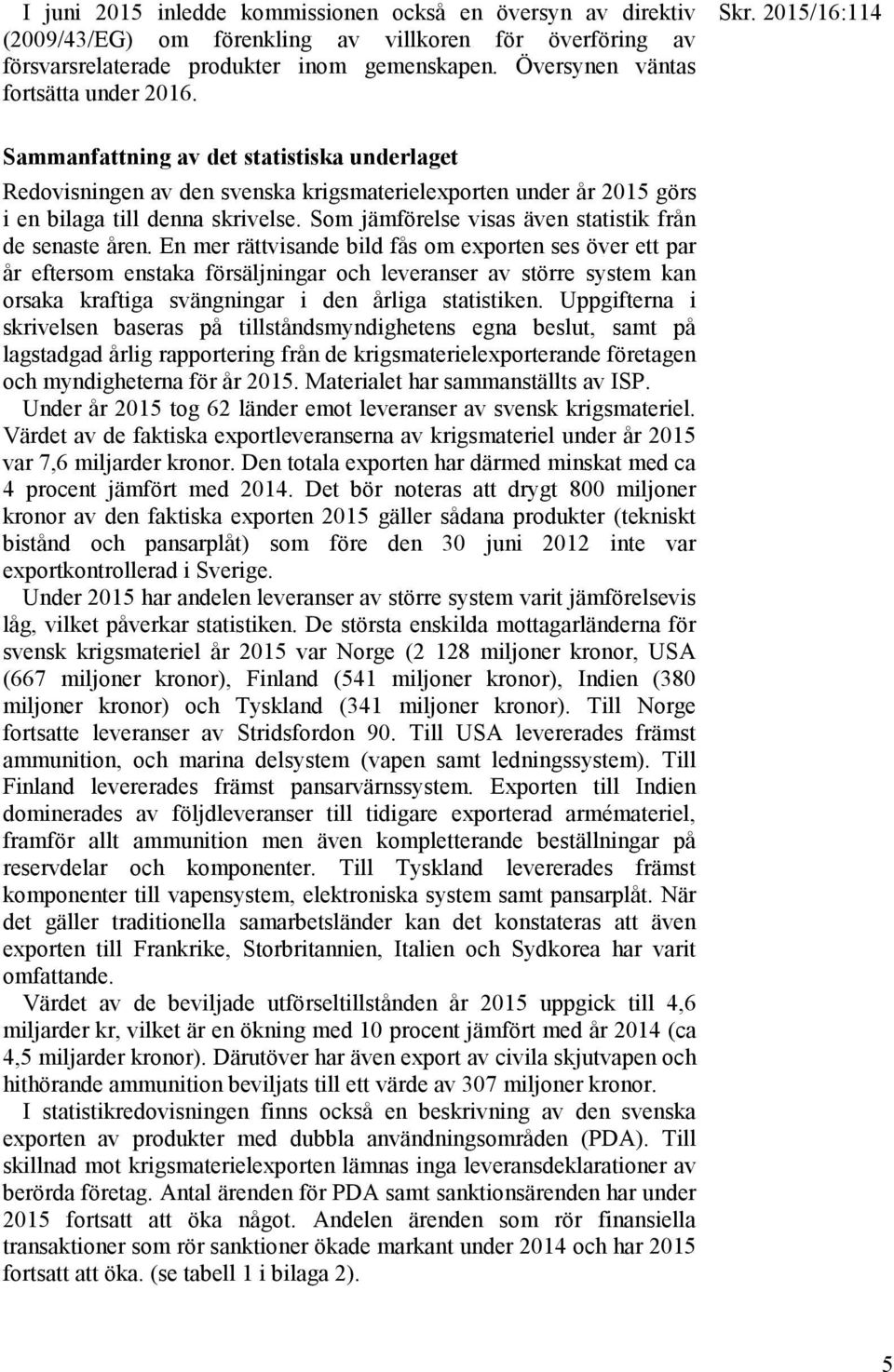 2015/16:114 Sammanfattning av det statistiska underlaget Redovisningen av den svenska krigsmaterielexporten under år 2015 görs i en bilaga till denna skrivelse.