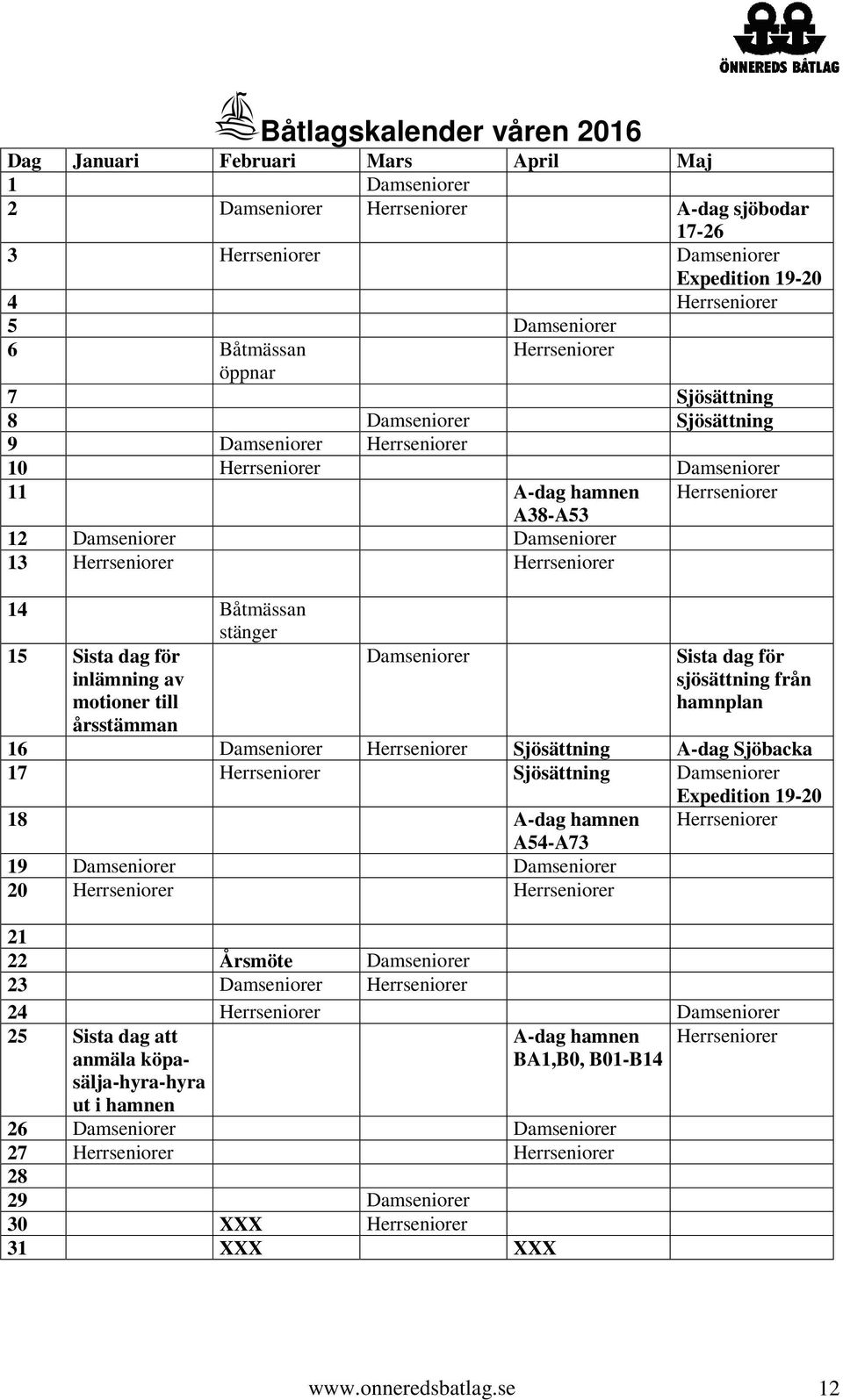 Herrseniorer 14 Båtmässan stänger 15 Sista dag för inlämning av motioner till årsstämman Damseniorer Herrseniorer Sista dag för sjösättning från hamnplan 16 Damseniorer Herrseniorer Sjösättning A-dag